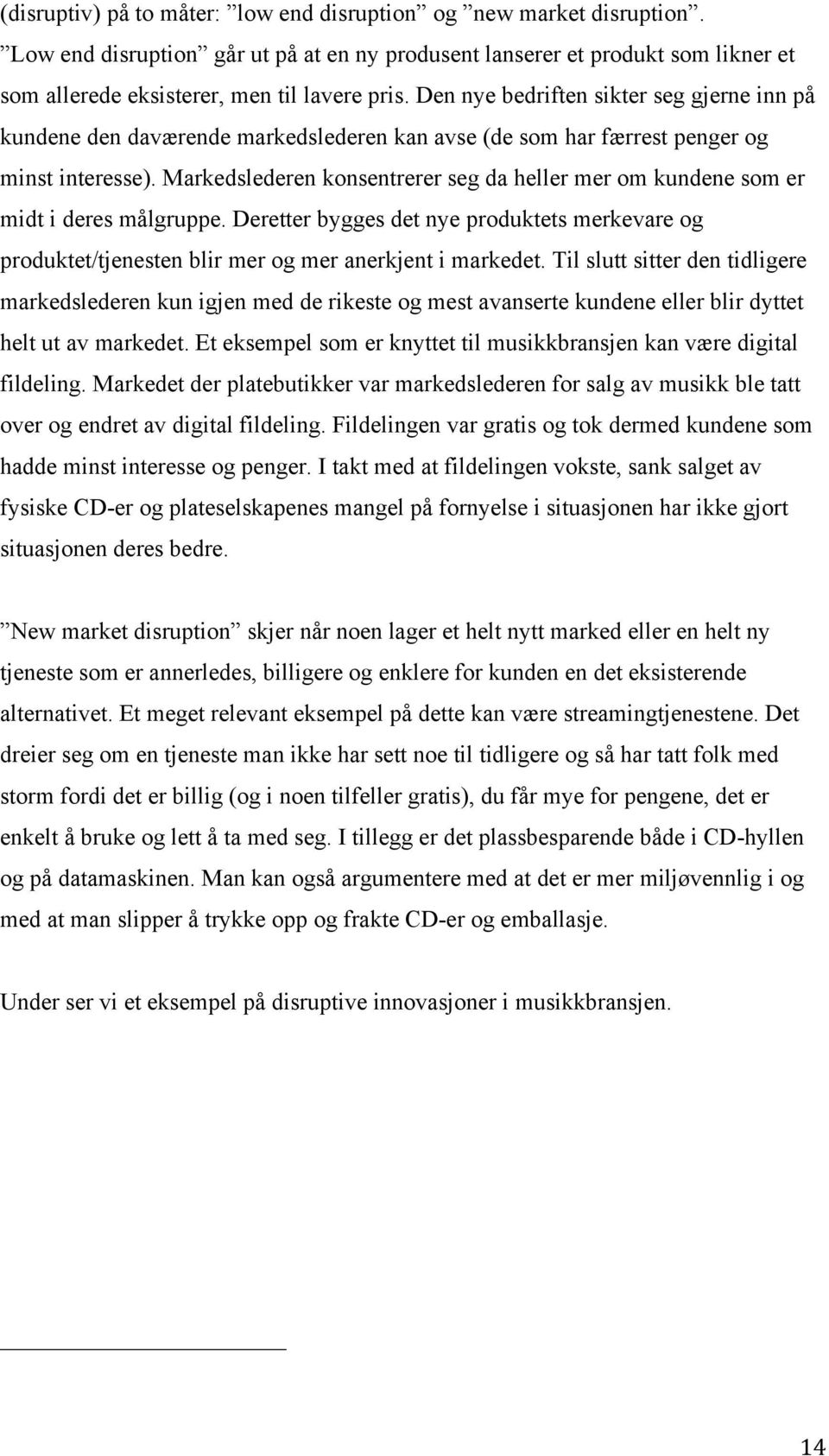 Markedslederen konsentrerer seg da heller mer om kundene som er midt i deres målgruppe. Deretter bygges det nye produktets merkevare og produktet/tjenesten blir mer og mer anerkjent i markedet.