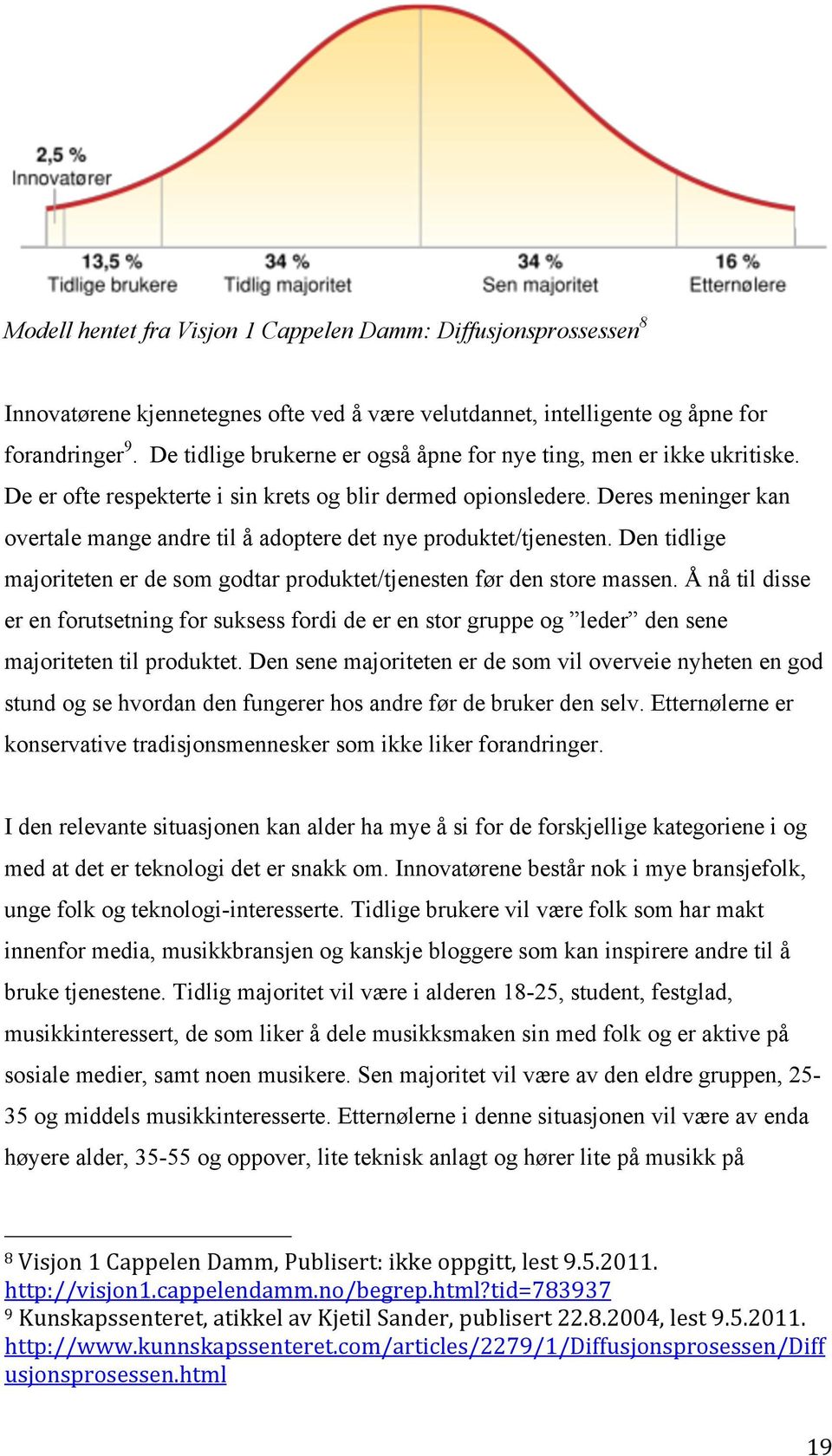 Deres meninger kan overtale mange andre til å adoptere det nye produktet/tjenesten. Den tidlige majoriteten er de som godtar produktet/tjenesten før den store massen.