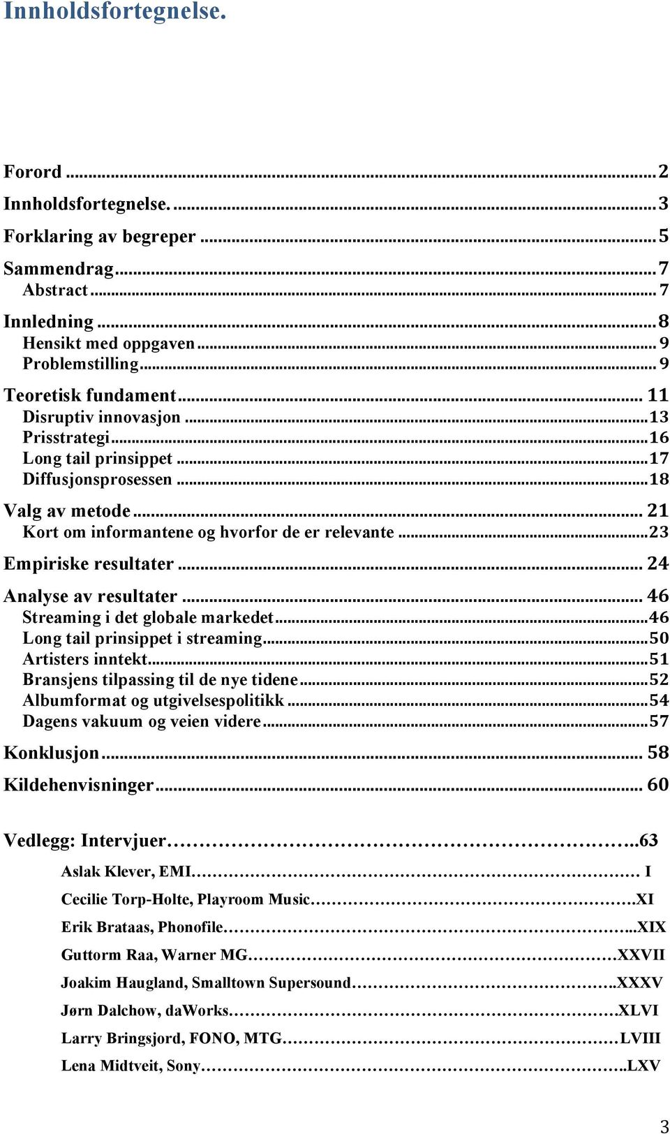 .. 24 Analyse av resultater... 46 Streaming i det globale markedet...46 Long tail prinsippet i streaming...50 Artisters inntekt...51 Bransjens tilpassing til de nye tidene.