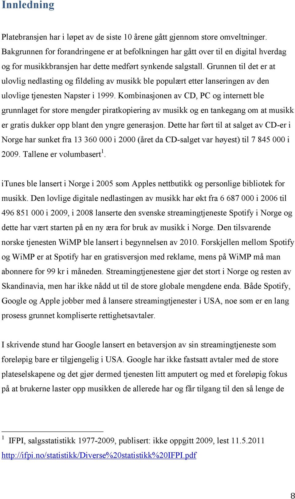 Grunnen til det er at ulovlig nedlasting og fildeling av musikk ble populært etter lanseringen av den ulovlige tjenesten Napster i 1999.