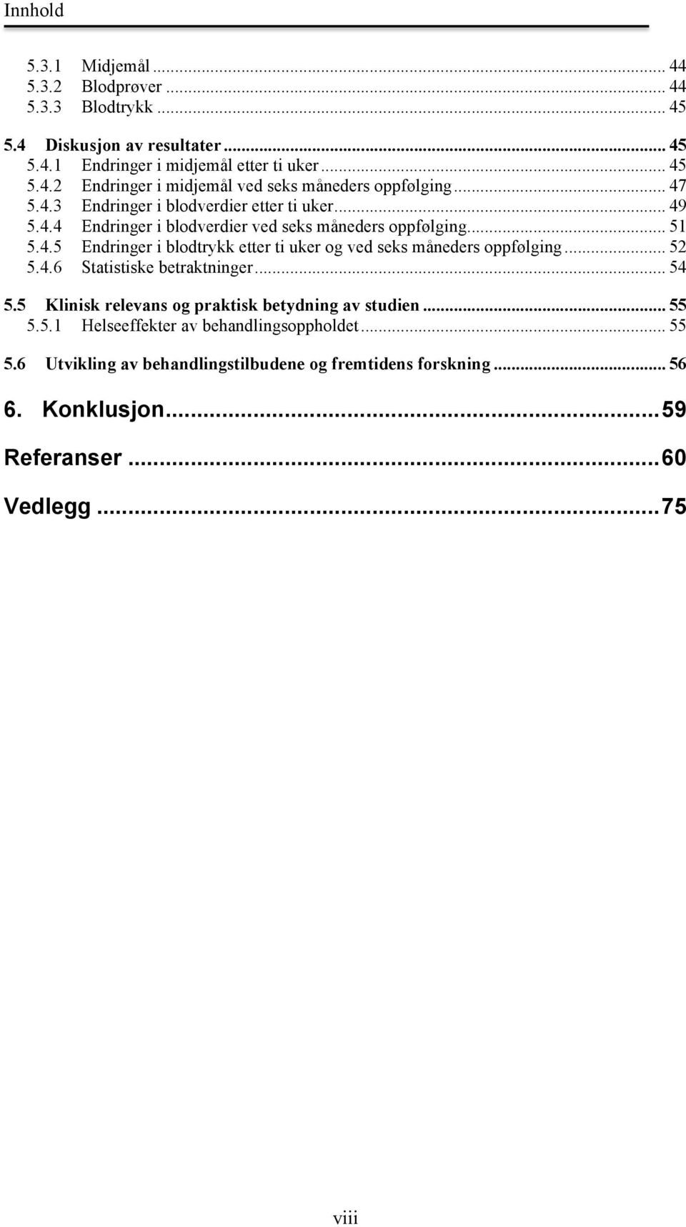 .. 52 5.4.6 Statistiske betraktninger... 54 5.5 Klinisk relevans og praktisk betydning av studien... 55 5.5.1 Helseeffekter av behandlingsoppholdet... 55 5.6 Utvikling av behandlingstilbudene og fremtidens forskning.