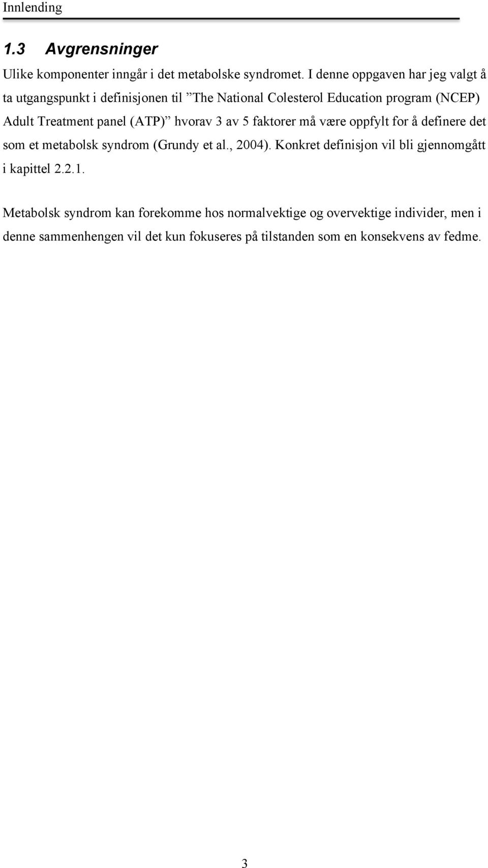 (ATP) hvorav 3 av 5 faktorer må være oppfylt for å definere det som et metabolsk syndrom (Grundy et al., 2004).