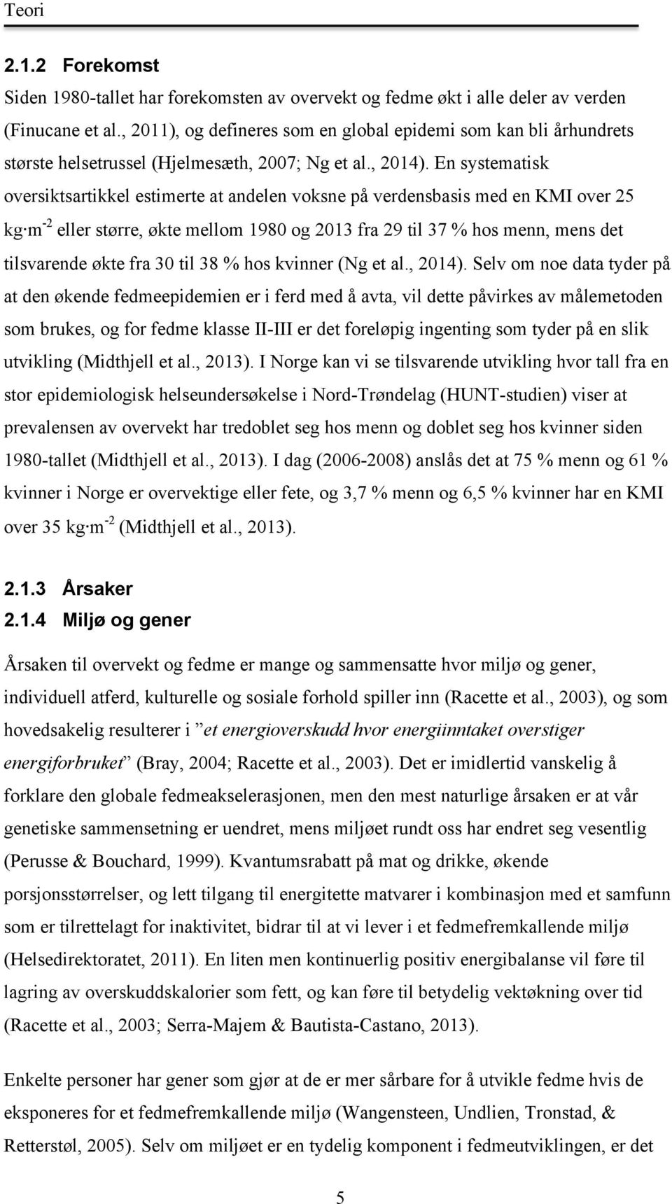 En systematisk oversiktsartikkel estimerte at andelen voksne på verdensbasis med en KMI over 25 kg m -2 eller større, økte mellom 1980 og 2013 fra 29 til 37 % hos menn, mens det tilsvarende økte fra