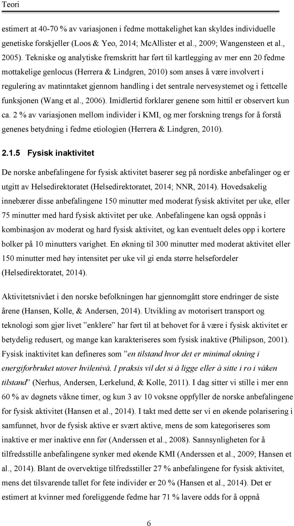 i det sentrale nervesystemet og i fettcelle funksjonen (Wang et al., 2006). Imidlertid forklarer genene som hittil er observert kun ca.