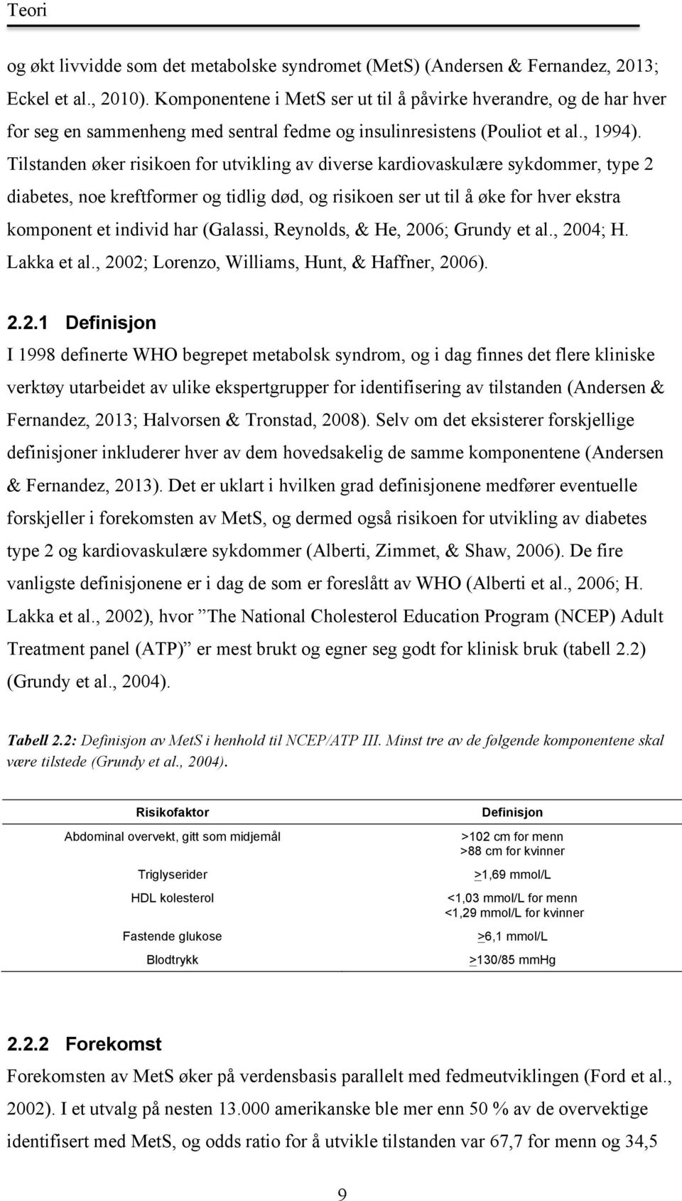 Tilstanden øker risikoen for utvikling av diverse kardiovaskulære sykdommer, type 2 diabetes, noe kreftformer og tidlig død, og risikoen ser ut til å øke for hver ekstra komponent et individ har