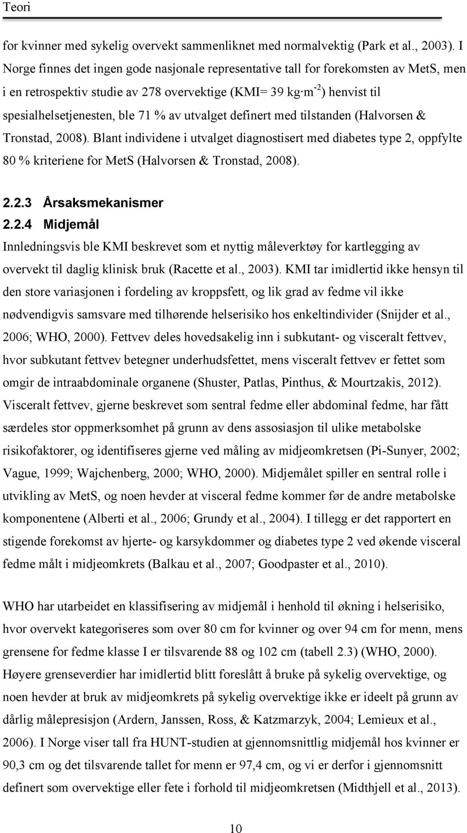 utvalget definert med tilstanden (Halvorsen & Tronstad, 2008). Blant individene i utvalget diagnostisert med diabetes type 2, oppfylte 80 % kriteriene for MetS (Halvorsen & Tronstad, 2008). 2.2.3 Årsaksmekanismer 2.