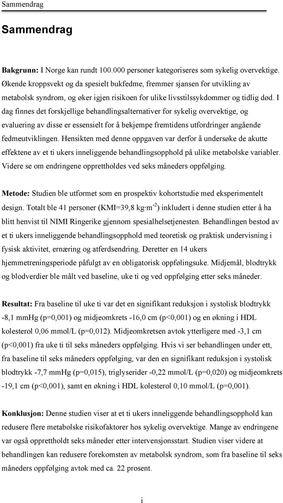 I dag finnes det forskjellige behandlingsalternativer for sykelig overvektige, og evaluering av disse er essensielt for å bekjempe fremtidens utfordringer angående fedmeutviklingen.