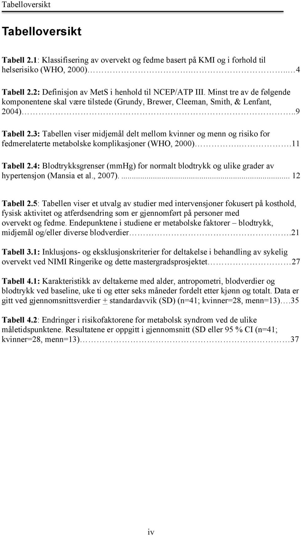 3: Tabellen viser midjemål delt mellom kvinner og menn og risiko for fedmerelaterte metabolske komplikasjoner (WHO, 2000)..11 Tabell 2.