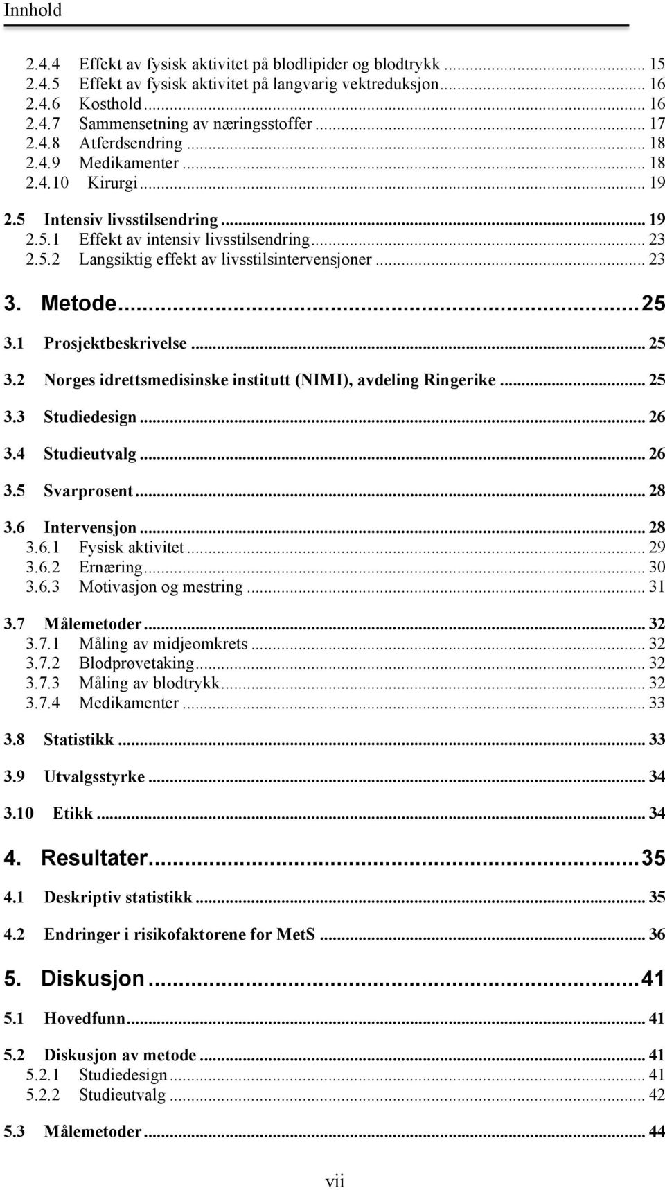 .. 23 3. Metode... 25 3.1 Prosjektbeskrivelse... 25 3.2 Norges idrettsmedisinske institutt (NIMI), avdeling Ringerike... 25 3.3 Studiedesign... 26 3.4 Studieutvalg... 26 3.5 Svarprosent... 28 3.