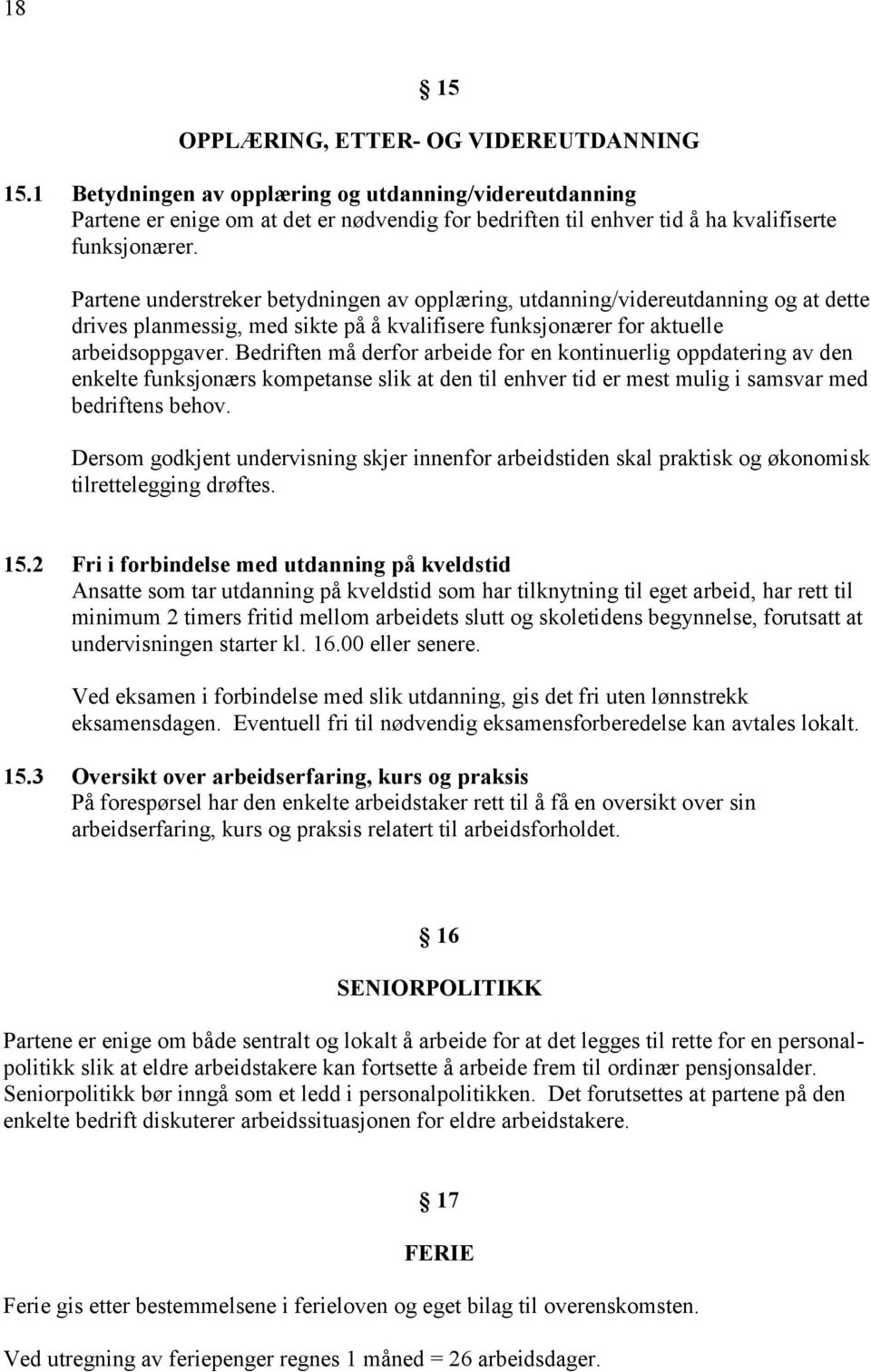 Partene understreker betydningen av opplæring, utdanning/videreutdanning og at dette drives planmessig, med sikte på å kvalifisere funksjonærer for aktuelle arbeidsoppgaver.