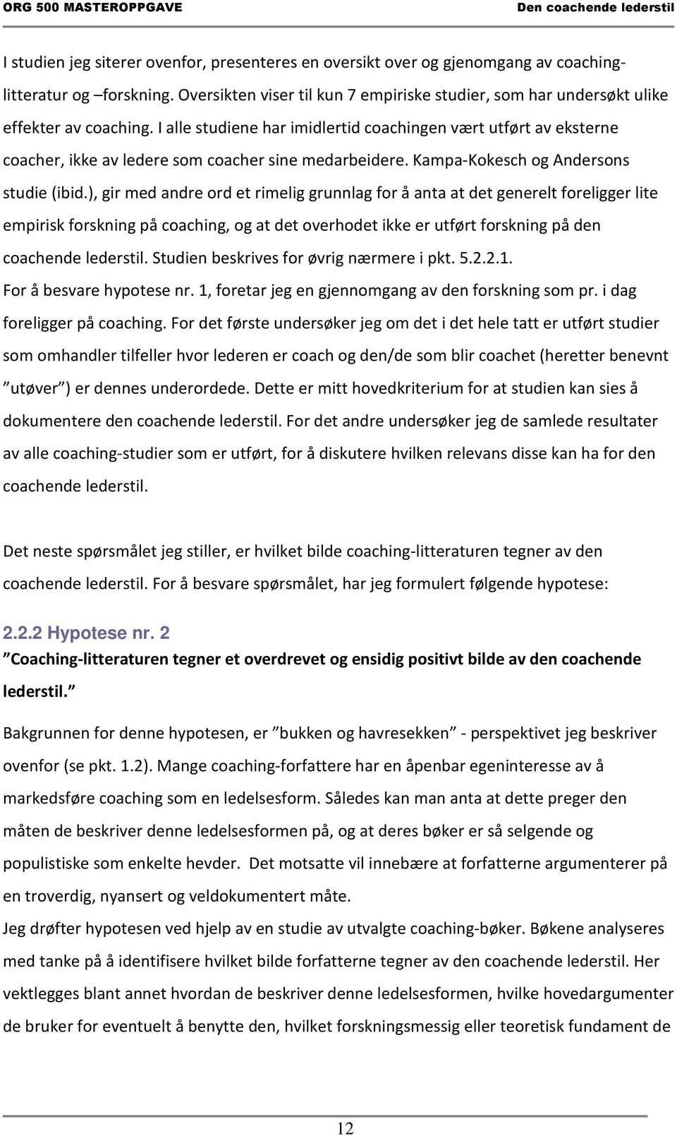 I alle studiene har imidlertid coachingen vært utført av eksterne coacher, ikke av ledere som coacher sine medarbeidere. Kampa-Kokesch og Andersons studie (ibid.