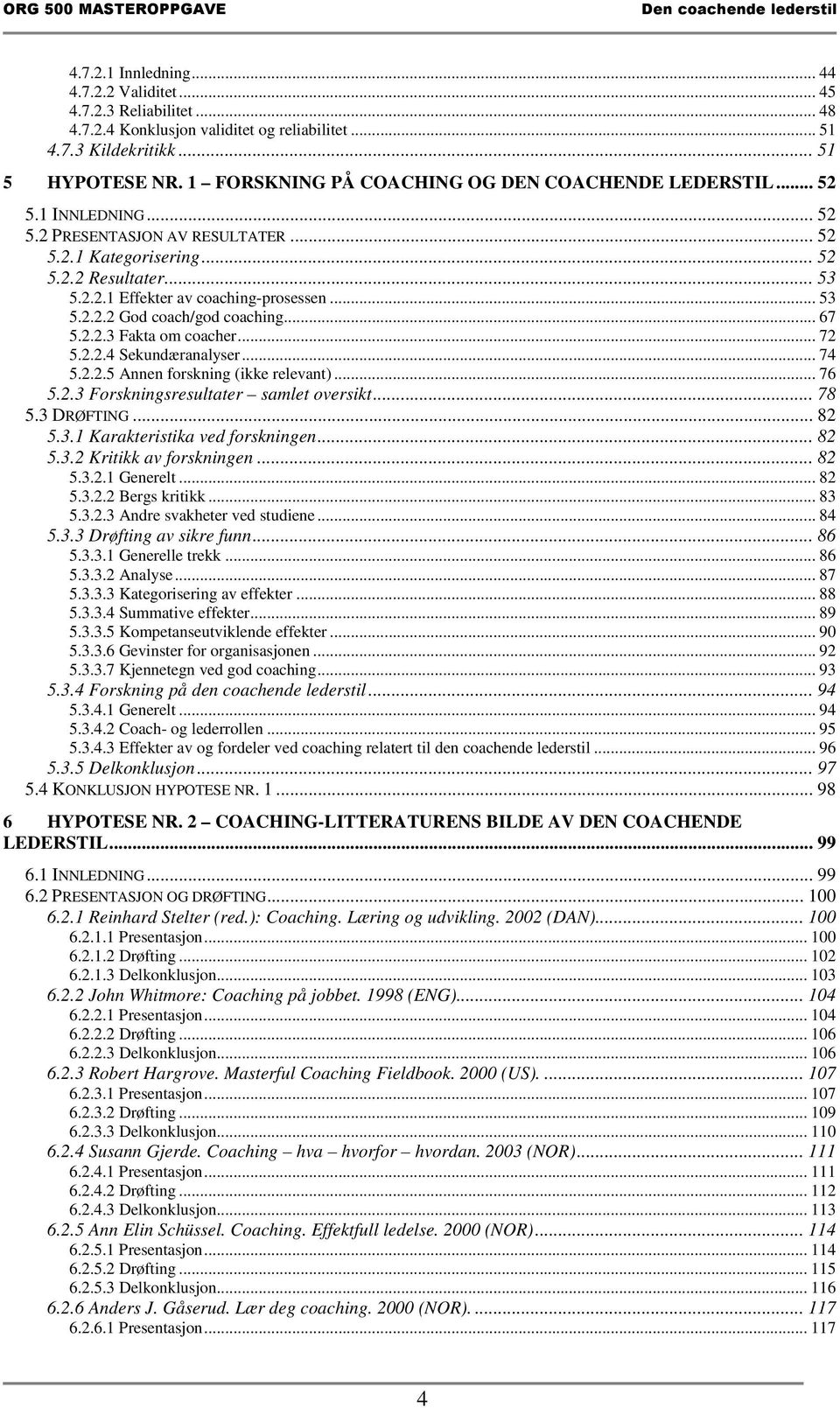 .. 53 5.2.2.2 God coach/god coaching... 67 5.2.2.3 Fakta om coacher... 72 5.2.2.4 Sekundæranalyser... 74 5.2.2.5 Annen forskning (ikke relevant)... 76 5.2.3 Forskningsresultater samlet oversikt... 78 5.