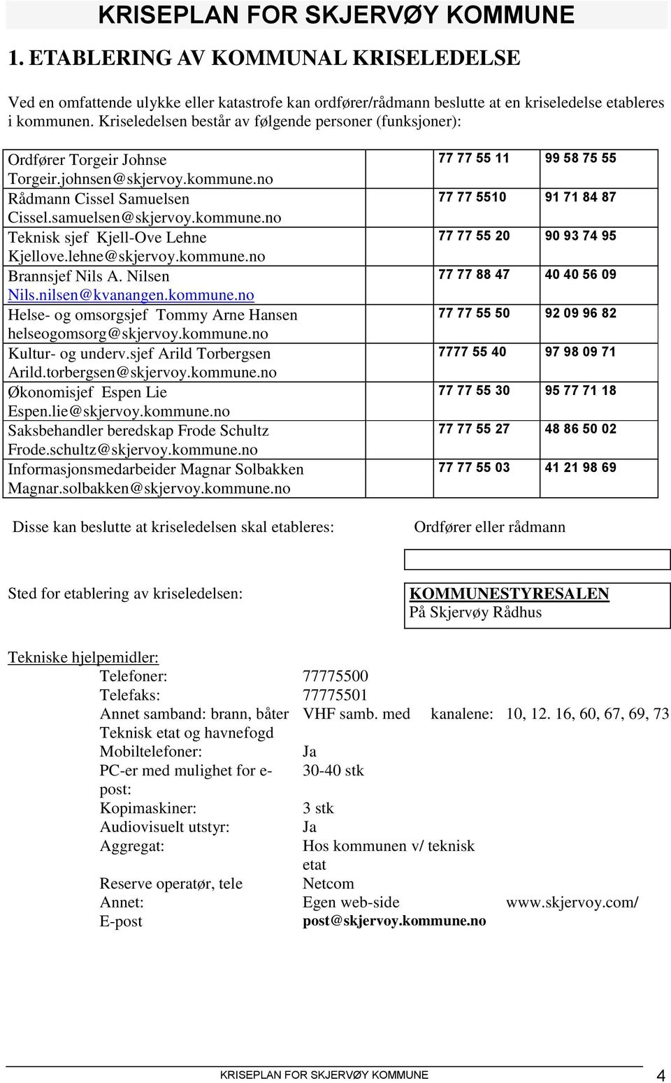 lehne@skjervoy.kommune.no Brannsjef Nils A. Nilsen Nils.nilsen@kvanangen.kommune.no Helse- og omsorgsjef Tommy Arne Hansen helseogomsorg@skjervoy.kommune.no Kultur- og underv.