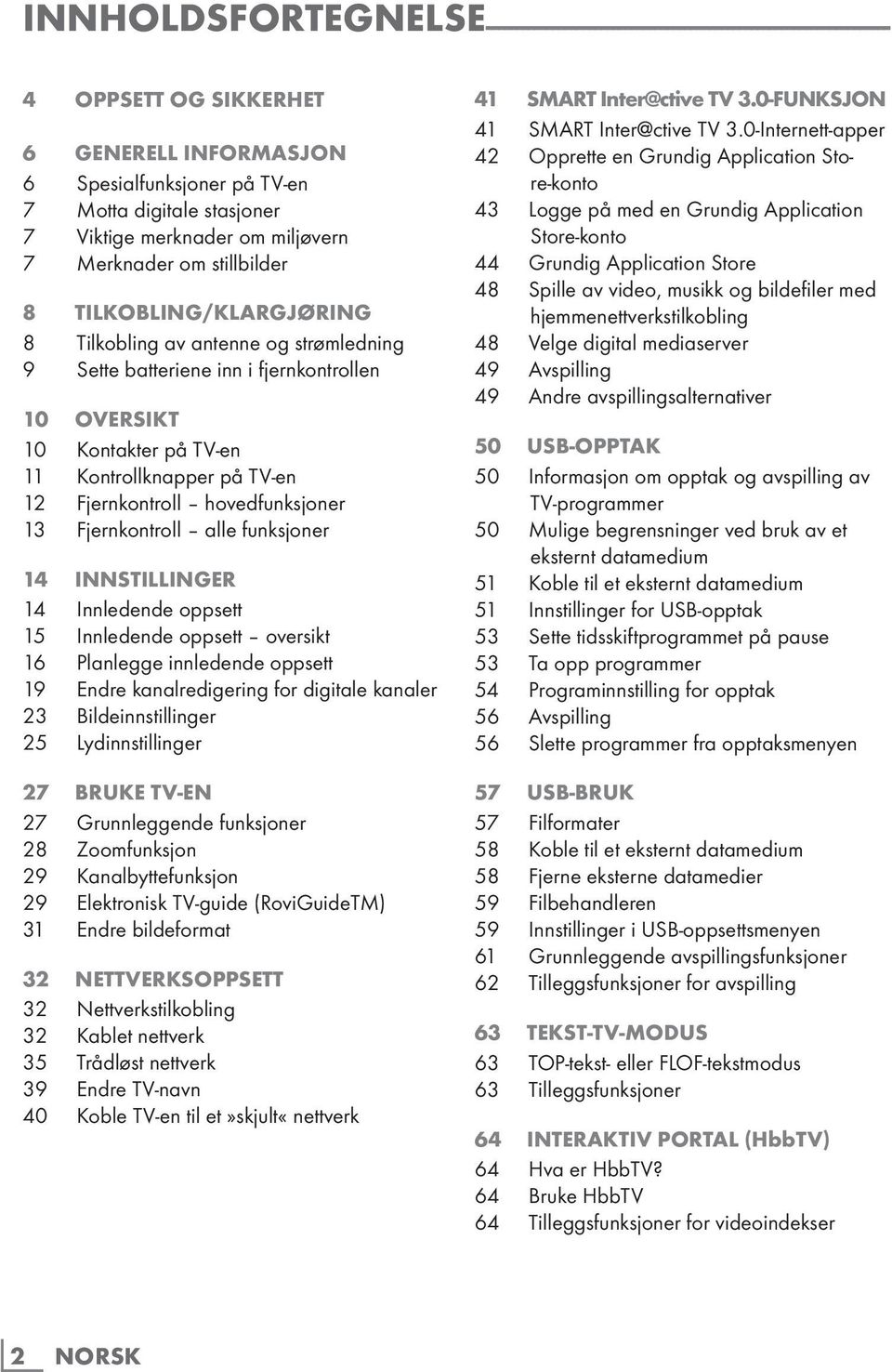 Kontrollknapper på TV-en 12 Fjernkontroll hovedfunksjoner 13 Fjernkontroll alle funksjoner 14 INNSTILLINGER 14 Innledende oppsett 15 Innledende oppsett oversikt 16 Planlegge innledende oppsett 19