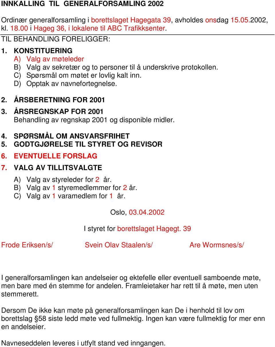 D) Opptak av navnefortegnelse. 2. ÅRSBERETNING FOR 2001 3. ÅRSREGNSKAP FOR 2001 Behandling av regnskap 2001 og disponible midler. 4. SPØRSMÅL OM ANSVARSFRIHET 5. GODTGJØRELSE TIL STYRET OG REVISOR 6.