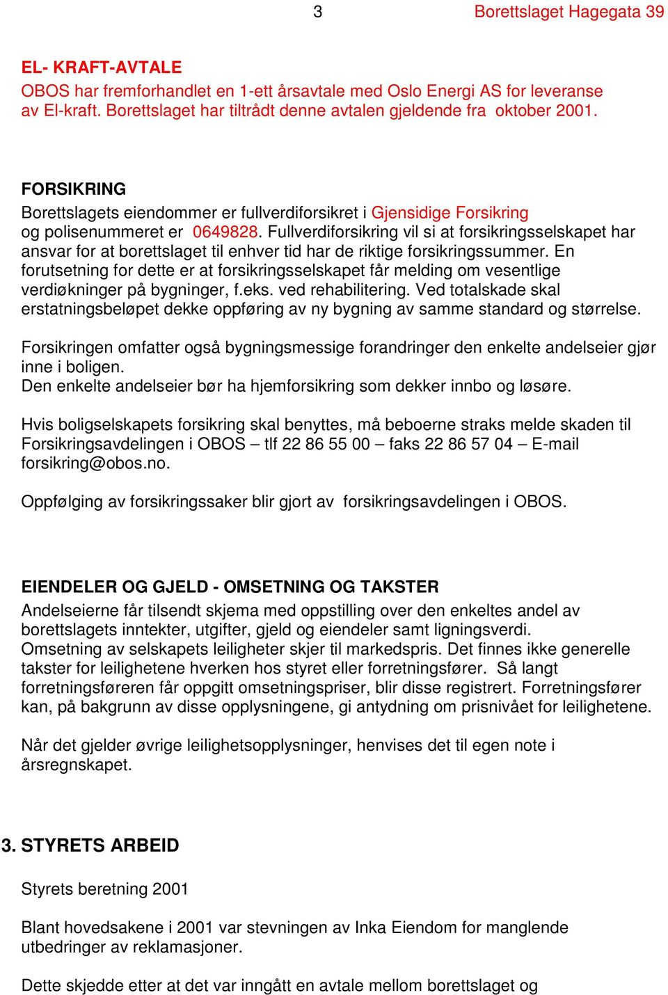 Fullverdiforsikring vil si at forsikringsselskapet har ansvar for at borettslaget til enhver tid har de riktige forsikringssummer.