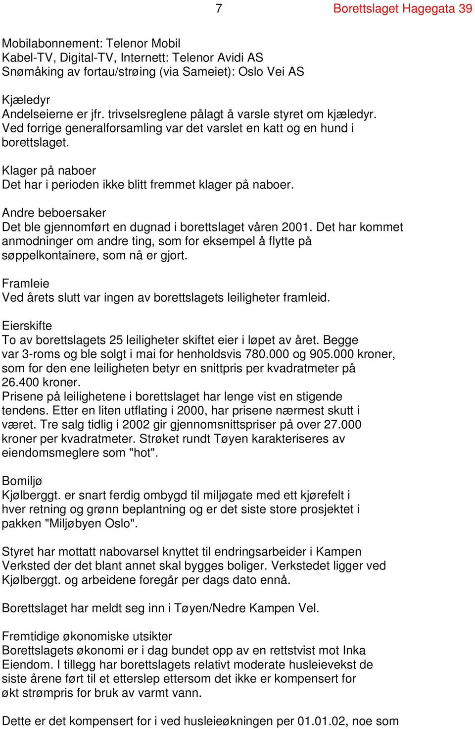 Klager på naboer Det har i perioden ikke blitt fremmet klager på naboer. Andre beboersaker Det ble gjennomført en dugnad i borettslaget våren 2001.