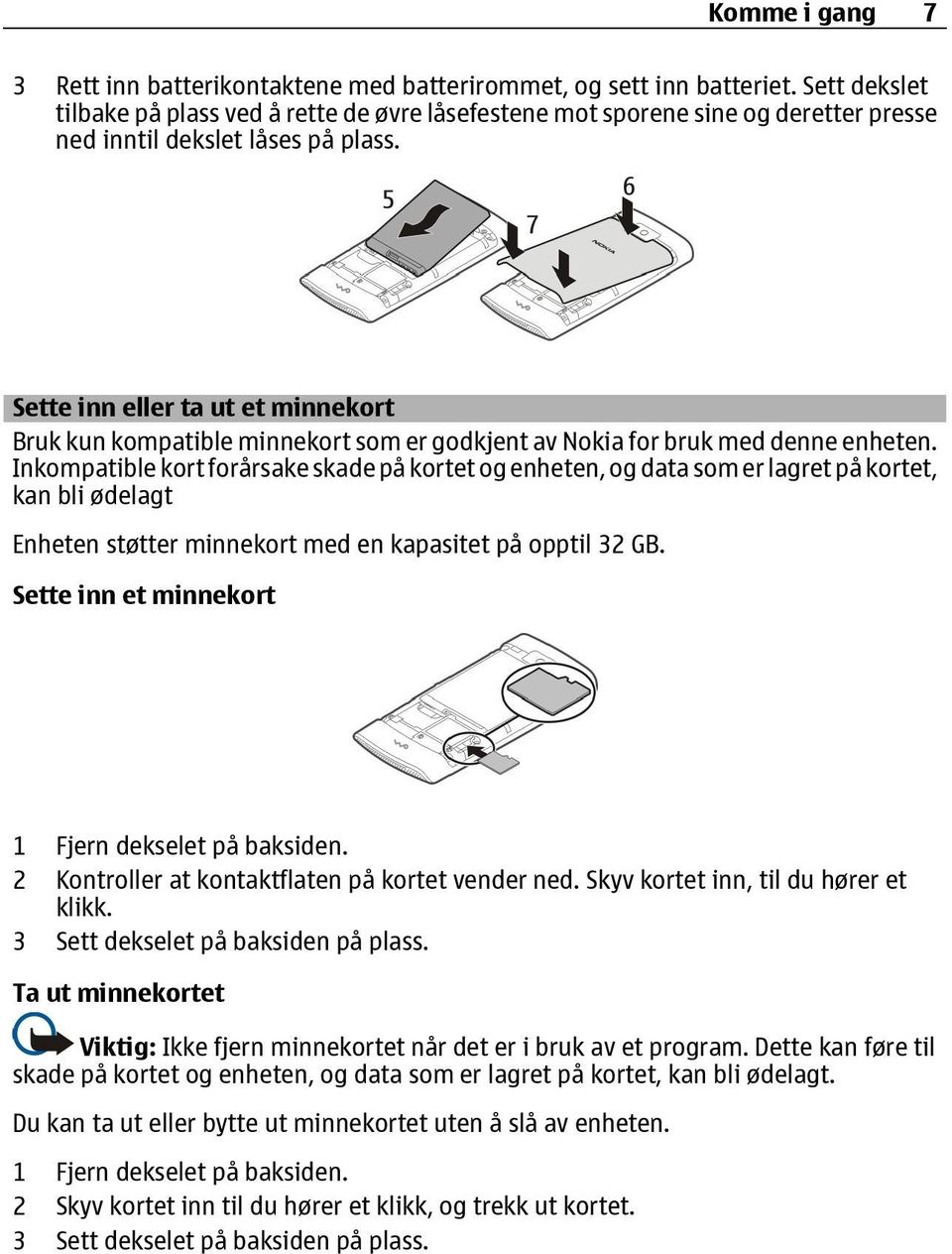 Sette inn eller ta ut et minnekort Bruk kun kompatible minnekort som er godkjent av Nokia for bruk med denne enheten.