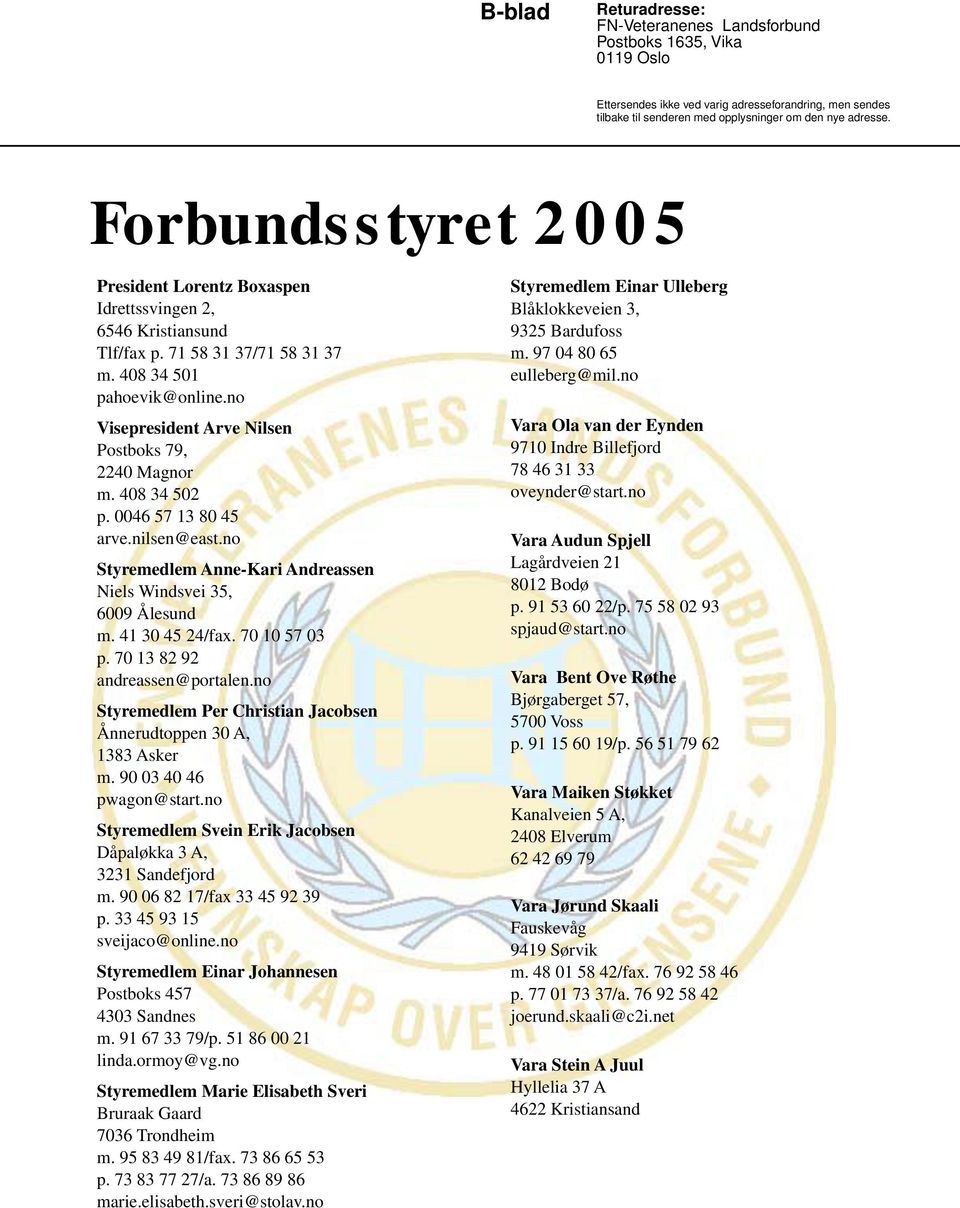 no Visepresident Arve Nilsen Postboks 79, 2240 Magnor m. 408 34 502 p. 0046 57 13 80 45 arve.nilsen@east.no Styremedlem Anne-Kari Andreassen Niels Windsvei 35, 6009 Ålesund m. 41 30 45 24/fax.