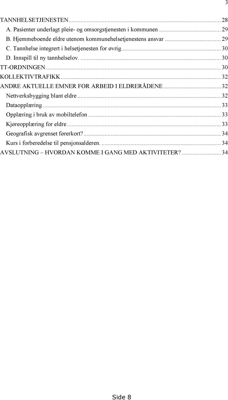 .. 32 ANDRE AKTUELLE EMNER FOR ARBEID I ELDRERÅDENE... 32 Nettverksbygging blant eldre... 32 Dataopplæring... 33 Opplæring i bruk av mobiltelefon.