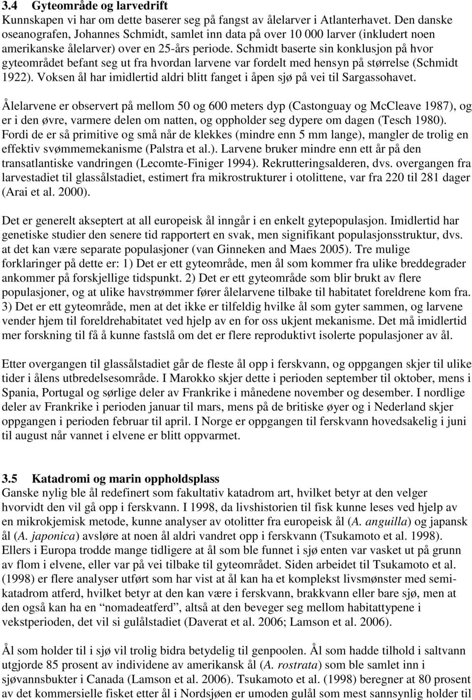 Schmidt baserte sin konklusjon på hvor gyteområdet befant seg ut fra hvordan larvene var fordelt med hensyn på størrelse (Schmidt 1922).