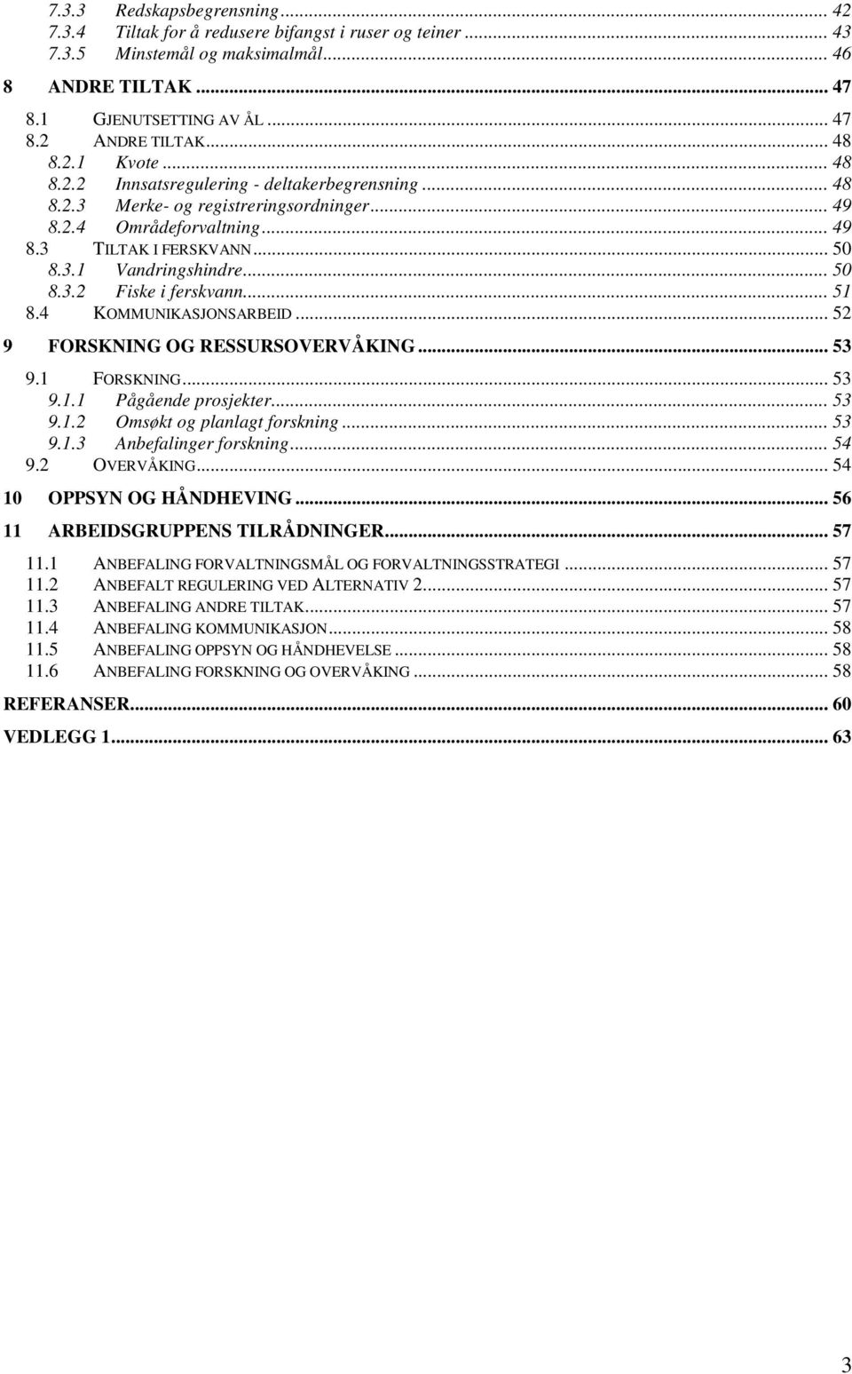 .. 50 8.3.2 Fiske i ferskvann... 51 8.4 KOMMUNIKASJONSARBEID... 52 9 FORSKNING OG RESSURSOVERVÅKING... 53 9.1 FORSKNING... 53 9.1.1 Pågående prosjekter... 53 9.1.2 Omsøkt og planlagt forskning... 53 9.1.3 Anbefalinger forskning.