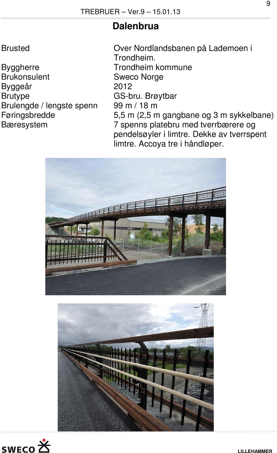 Brøytbar Brulengde / lengste spenn 99 m / 18 m 5,5 m (2,5 m gangbane og 3
