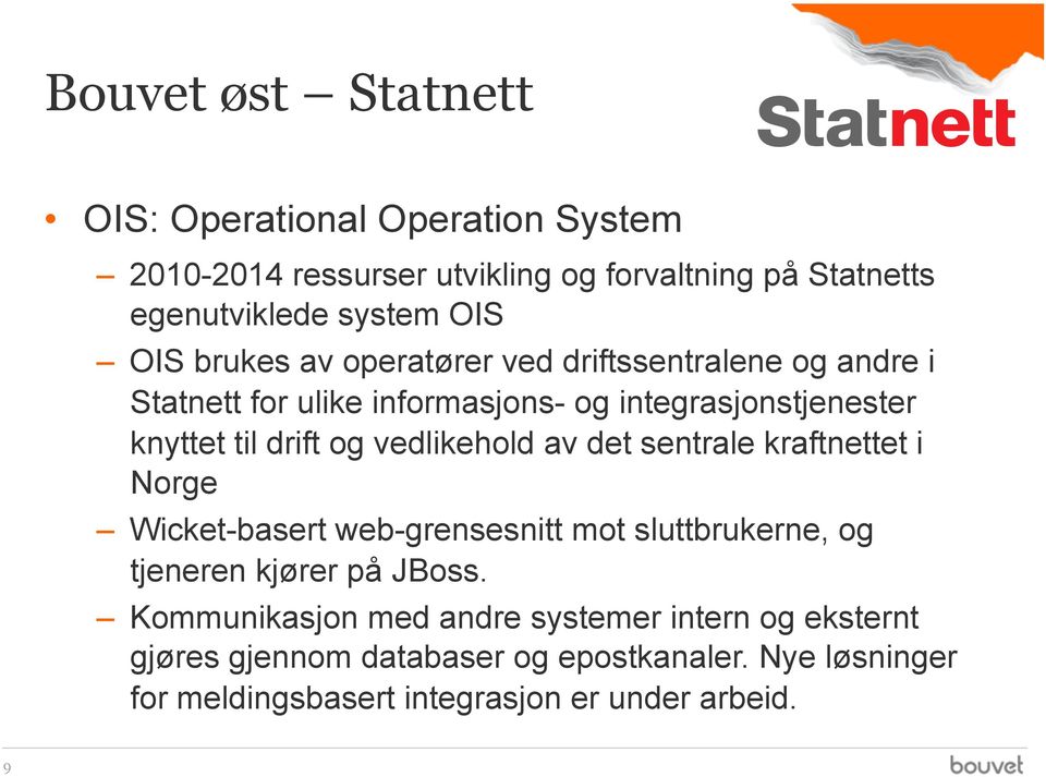 vedlikehold av det sentrale kraftnettet i Norge Wicket-basert web-grensesnitt mot sluttbrukerne, og tjeneren kjører på JBoss.