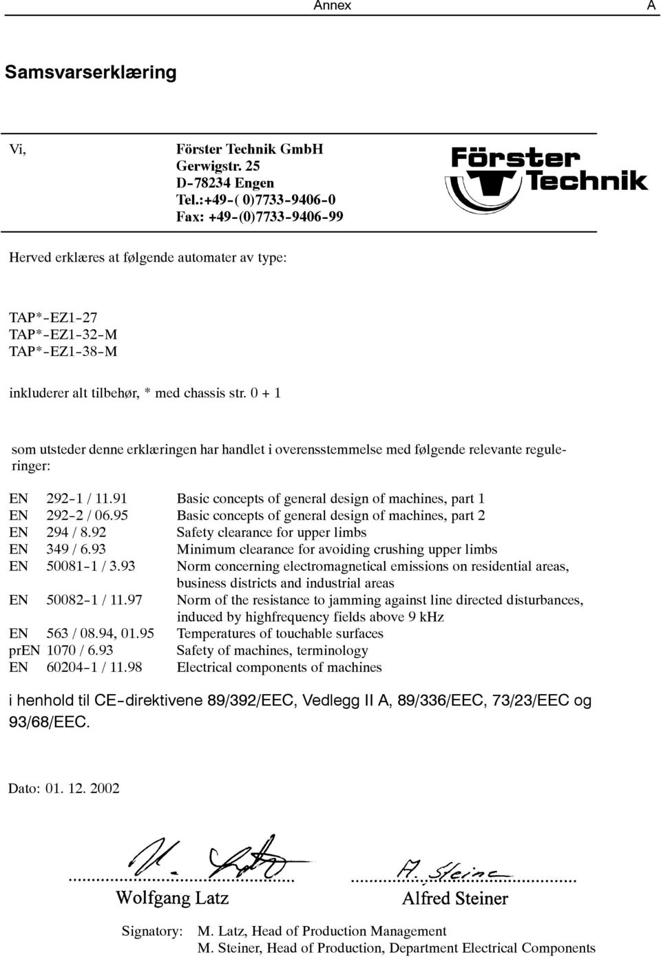 0 + 1 som utsteder denne erklæringen har handlet i overensstemmelse med følgende relevante reguleringer: EN 292-1 / 11.91 Basic concepts of general design of machines, part 1 EN 292-2 / 06.