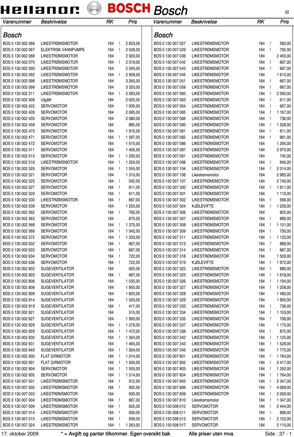 2 958,00 BOS 0 130 0 098 LIKESTRØMSMOTOR 184 3 265,00 BOS 0 130 0 099 LIKESTRØMSMOTOR 184 3 320,00 BOS 0 130 0 211 LIKESTRØMSMOTOR 184! 2 583,00 BOS 0 130 0 408 Utgått!