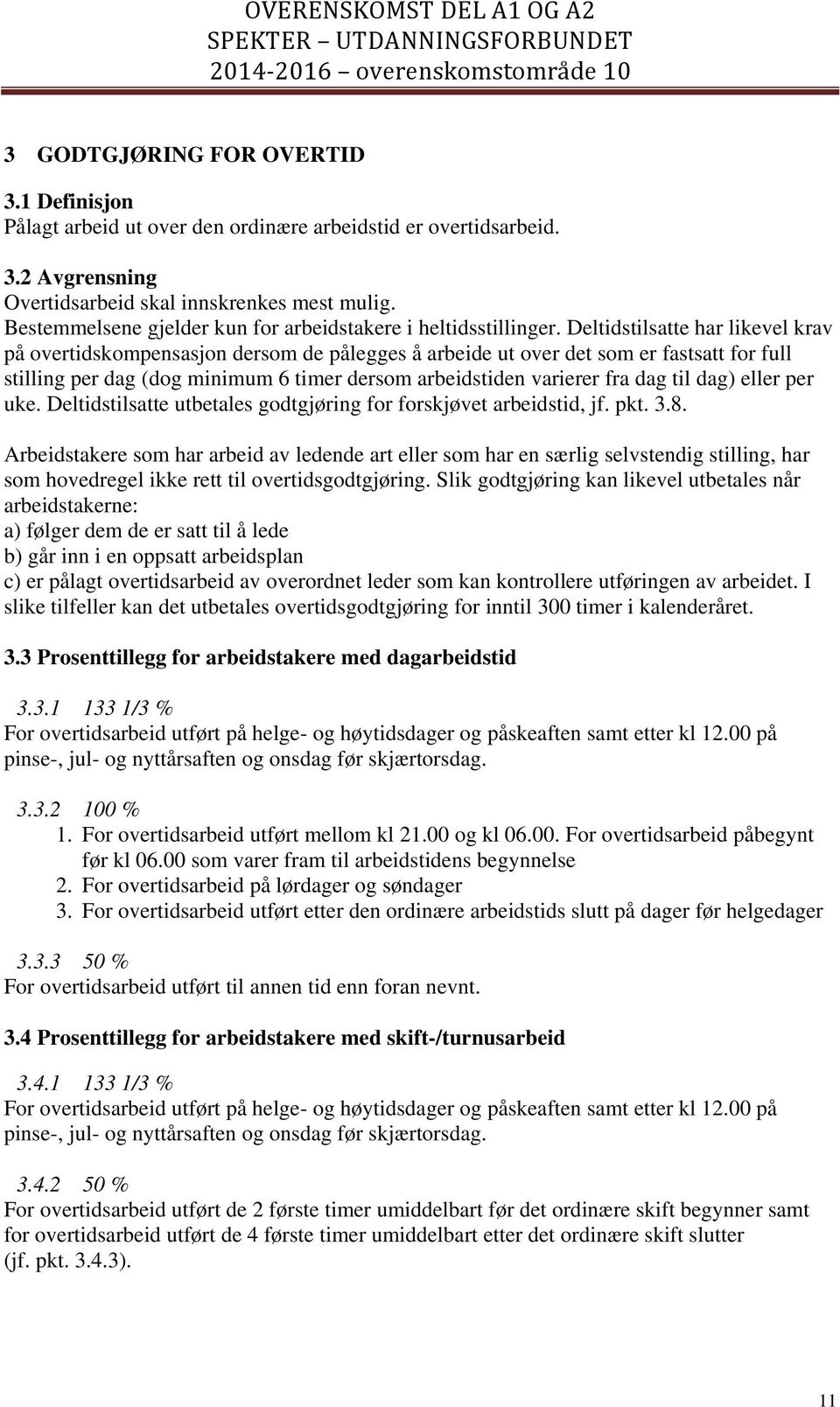 Deltidstilsatte har likevel krav på overtidskompensasjon dersom de pålegges å arbeide ut over det som er fastsatt for full stilling per dag (dog minimum 6 timer dersom arbeidstiden varierer fra dag