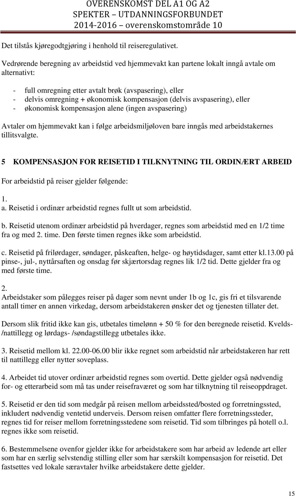 (delvis avspasering), eller - økonomisk kompensasjon alene (ingen avspasering) Avtaler om hjemmevakt kan i følge arbeidsmiljøloven bare inngås med arbeidstakernes tillitsvalgte.