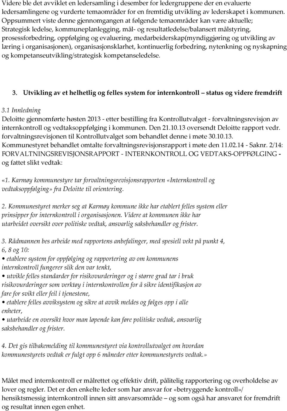 evaluering, medarbeiderskap(myndiggjøring og utvikling av læring i organisasjonen), organisasjonsklarhet, kontinuerlig forbedring, nytenkning og nyskapning og kompetanseutvikling/strategisk