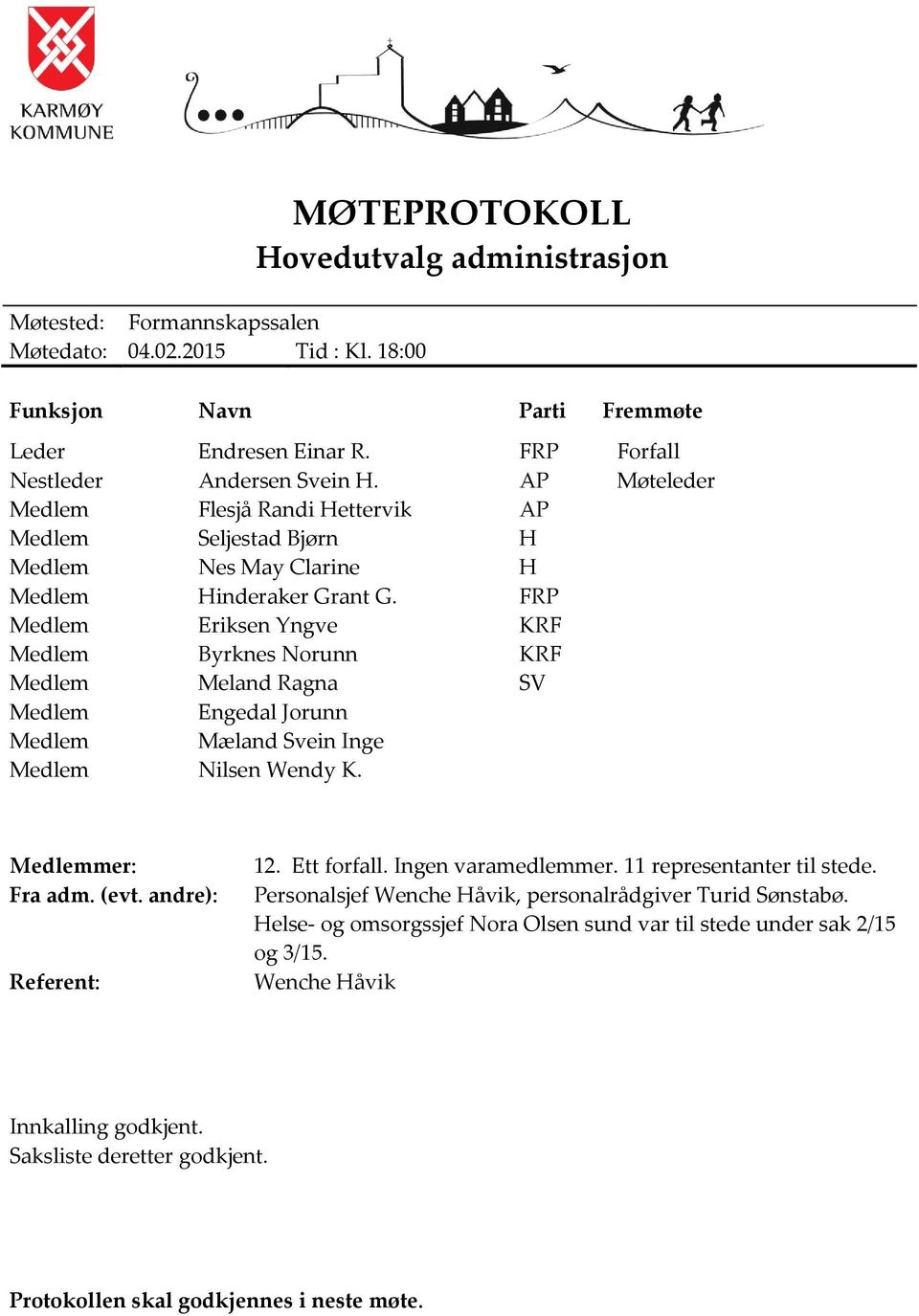 FRP Medlem Eriksen Yngve KRF Medlem Byrknes Norunn KRF Medlem Meland Ragna SV Medlem Engedal Jorunn Medlem Mæland Svein Inge Medlem Nilsen Wendy K. Medlemmer: Fra adm. (evt. andre): Referent: 12.