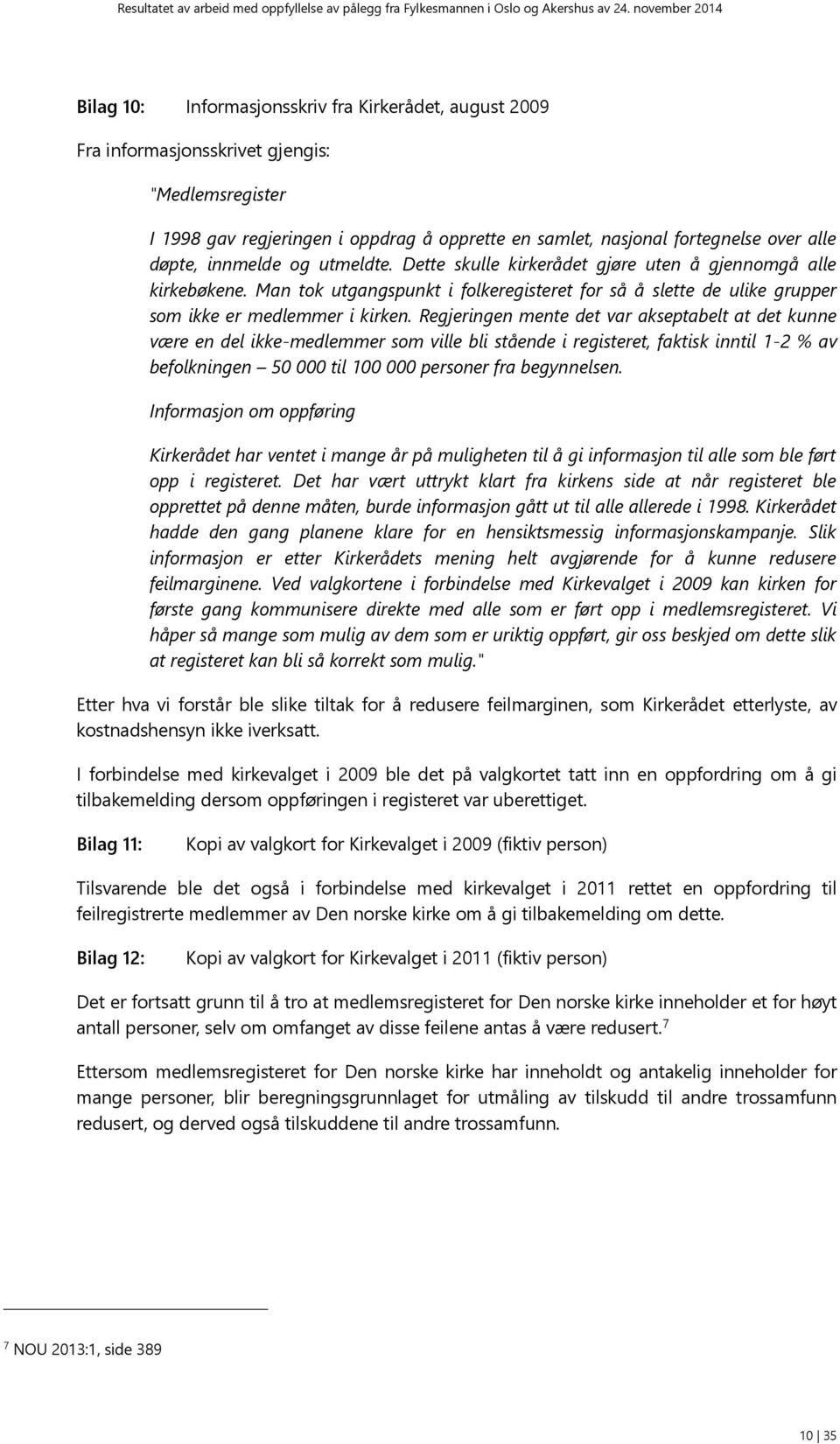 Regjeringen mente det var akseptabelt at det kunne være en del ikke-medlemmer som ville bli stående i registeret, faktisk inntil 1-2 % av befolkningen 50 000 til 100 000 personer fra begynnelsen.