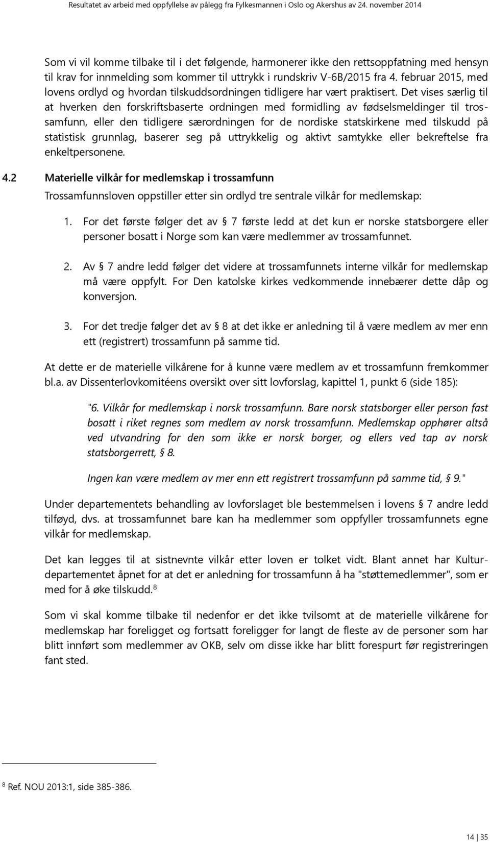 Det vises særlig til at hverken den forskriftsbaserte ordningen med formidling av fødselsmeldinger til trossamfunn, eller den tidligere særordningen for de nordiske statskirkene med tilskudd på