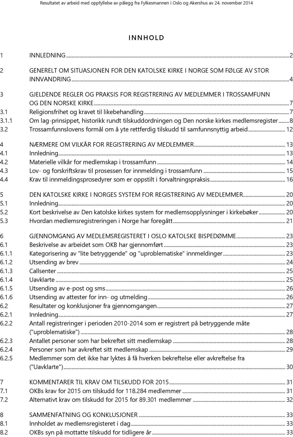 .. 8 3.2 Trossamfunnslovens formål om å yte rettferdig tilskudd til samfunnsnyttig arbeid... 12 4 NÆRMERE OM VILKÅR FOR REGISTRERING AV MEDLEMMER... 13 4.