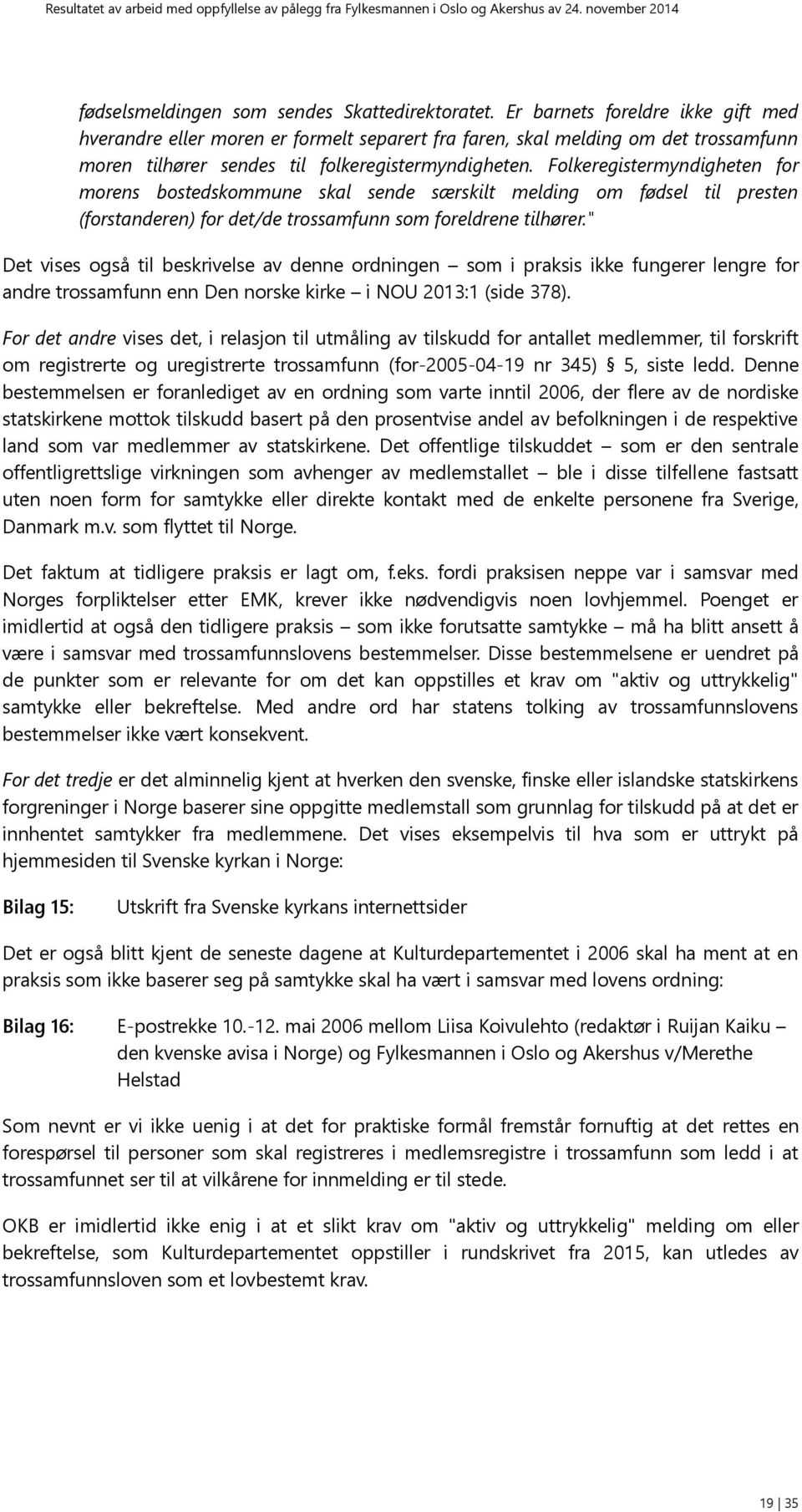 Folkeregistermyndigheten for morens bostedskommune skal sende særskilt melding om fødsel til presten (forstanderen) for det/de trossamfunn som foreldrene tilhører.