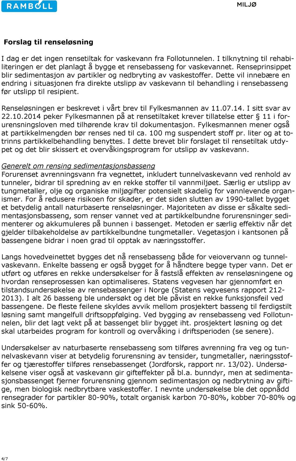 Dette vil innebære en endring i situasjonen fra direkte utslipp av vaskevann til behandling i rensebasseng før utslipp til resipient. Renseløsningen er beskrevet i vårt brev til Fylkesmannen av 11.07.