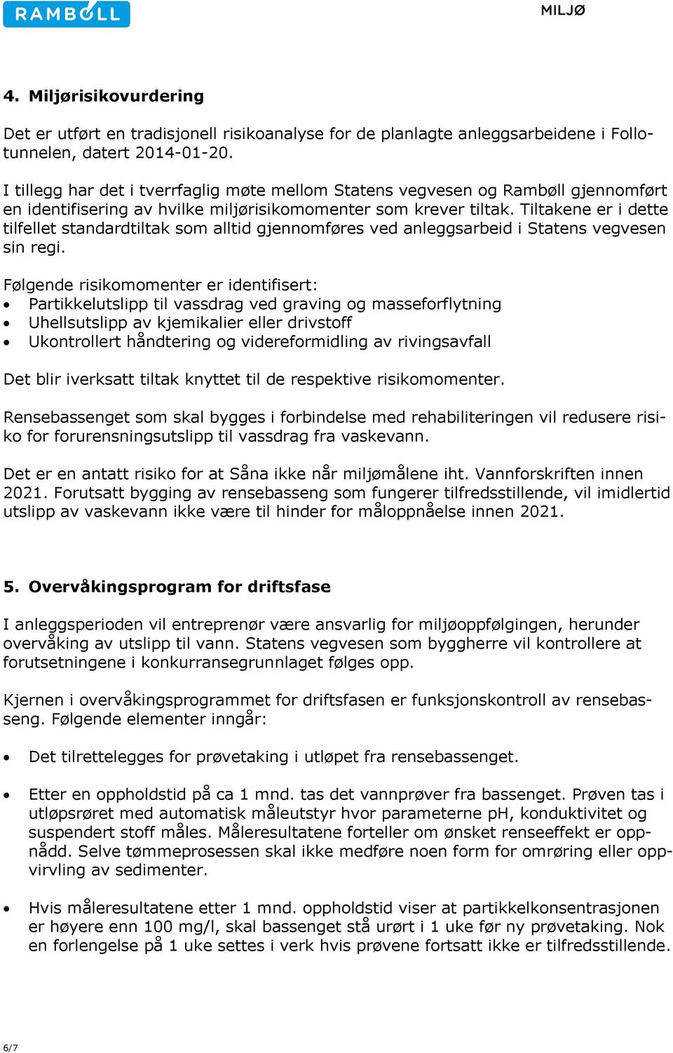 Tiltakene er i dette tilfellet standardtiltak som alltid gjennomføres ved anleggsarbeid i Statens vegvesen sin regi.