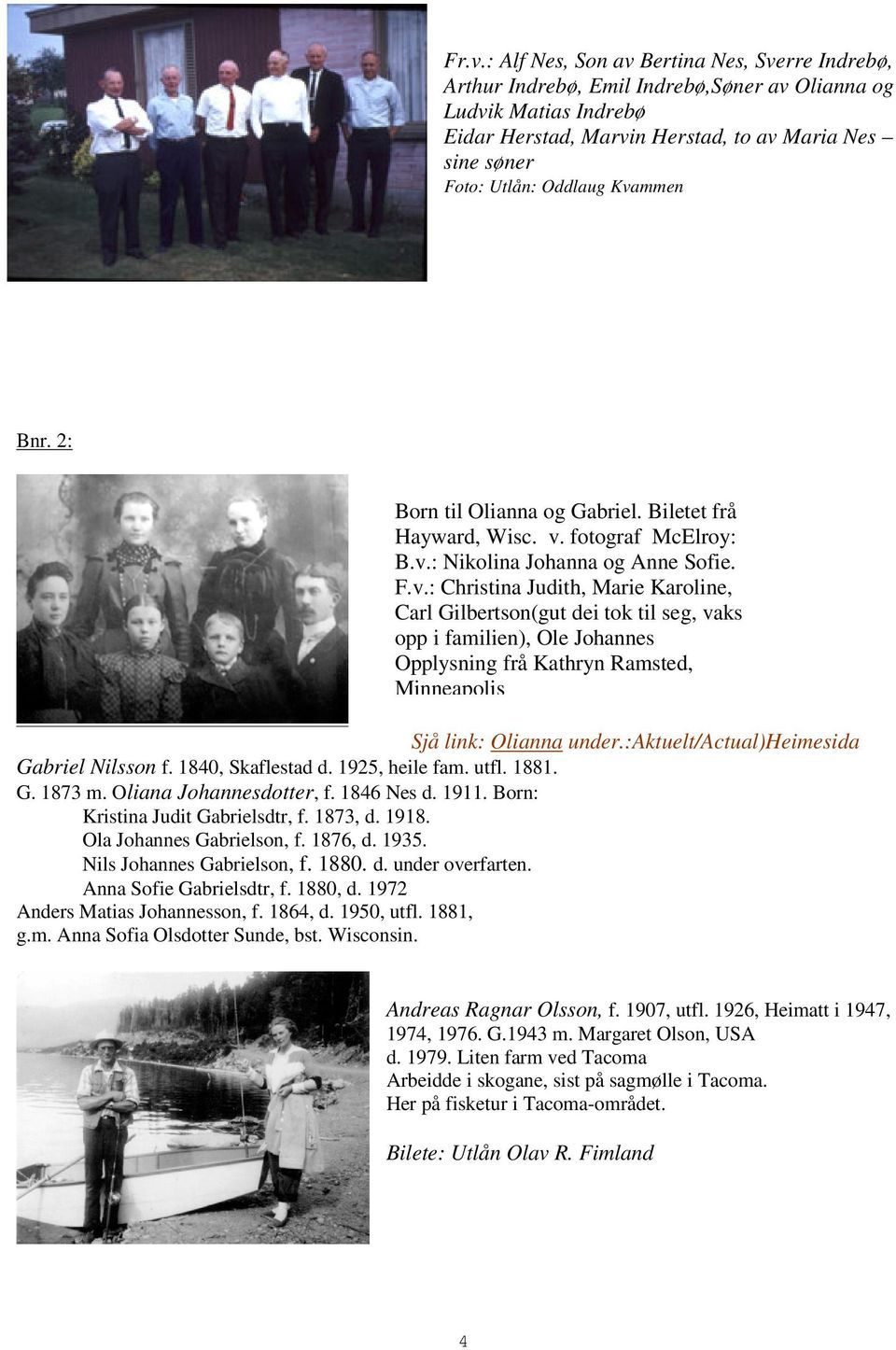 :aktuelt/actual)heimesida Gabriel Nilsson f. 1840, Skaflestad d. 1925, heile fam. utfl. 1881. G. 1873 m. Oliana Johannesdotter, f. 1846 Nes d. 1911. Born: Kristina Judit Gabrielsdtr, f. 1873, d. 1918.