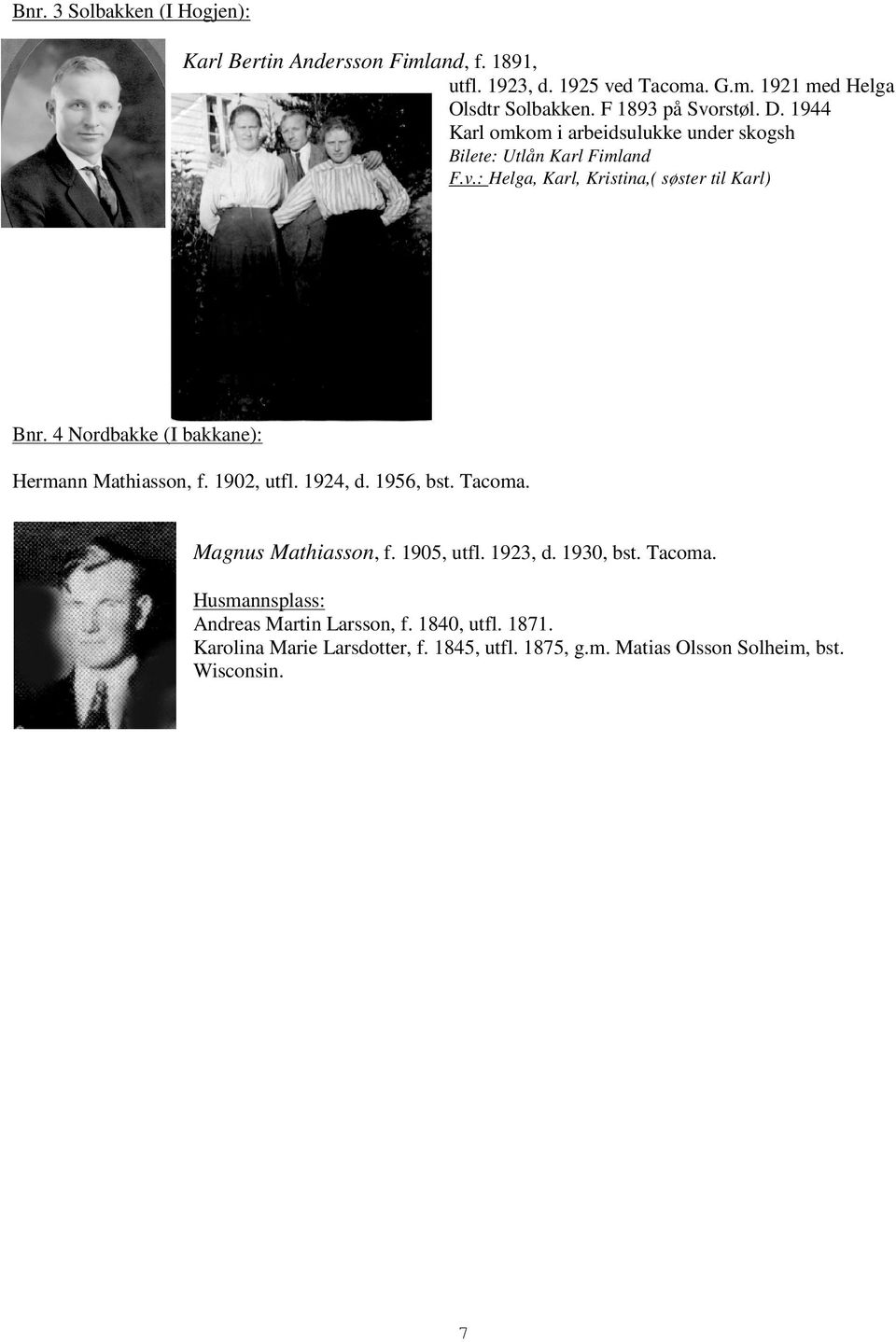 4 Nordbakke (I bakkane): Hermann Mathiasson, f. 1902, utfl. 1924, d. 1956, bst. Tacoma. Magnus Mathiasson, f. 1905, utfl. 1923, d. 1930, bst.