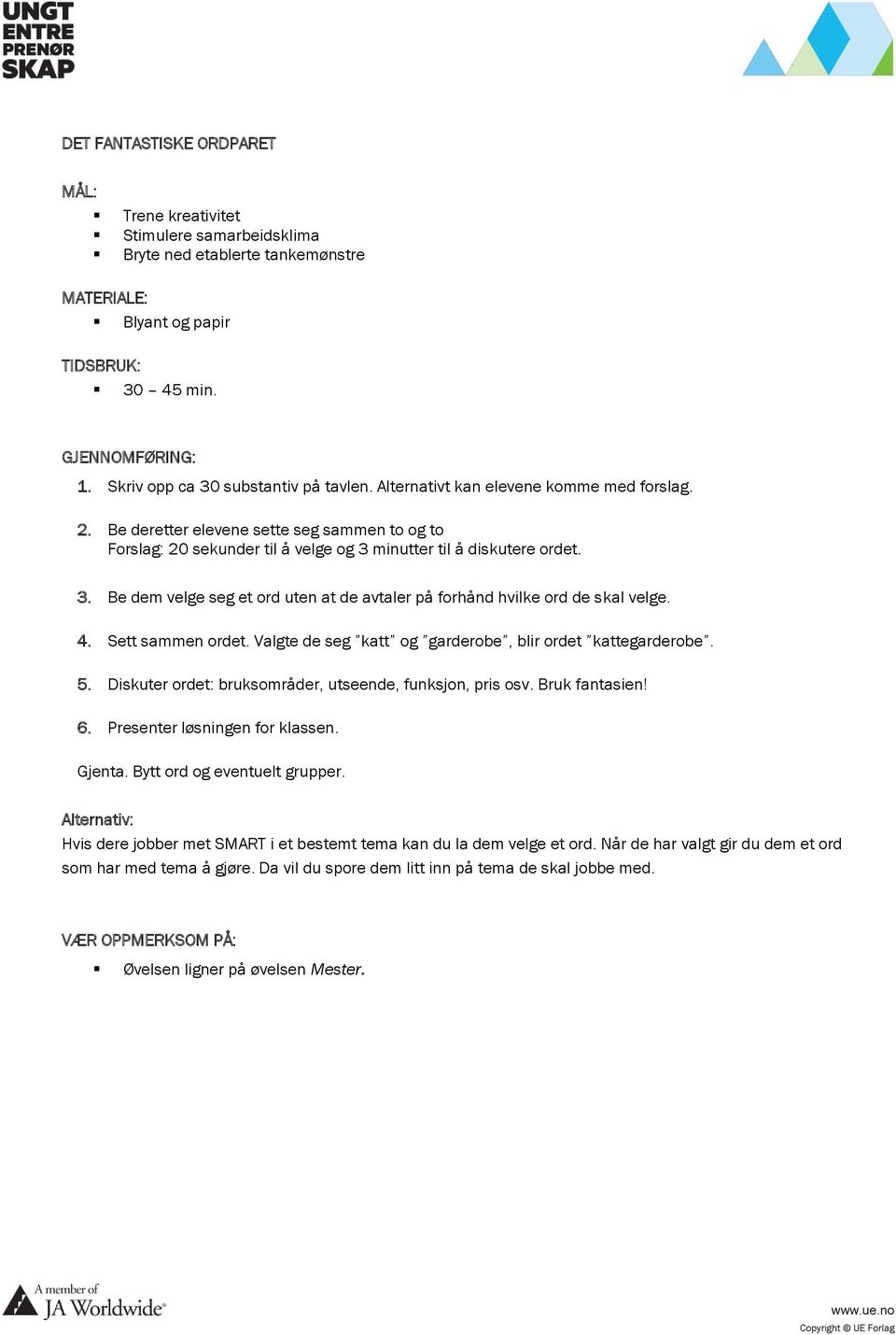 3. Be dem velge seg et ord uten at de avtaler på forhånd hvilke ord de skal velge. 4. Sett sammen ordet. Valgte de seg katt og garderobe, blir ordet kattegarderobe. 5.