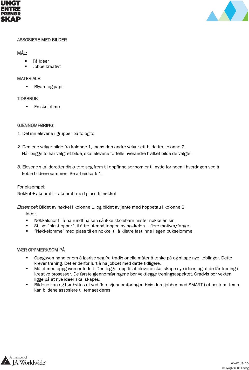 Elevene skal deretter diskutere seg frem til oppfinnelser som er til nytte for noen i hverdagen ved å koble bildene sammen. Se arbeidsark 1.