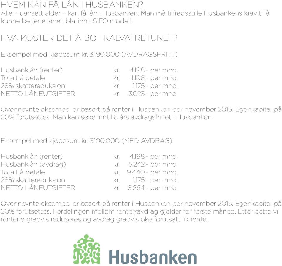 Ovennevnte eksempel er basert på renter i Husbanken per november 2015. Egenkapital på 20% forutsettes. Man kan søke inntil 8 års avdragsfrihet i Husbanken. Eksempel med kjøpesum kr. 3.190.