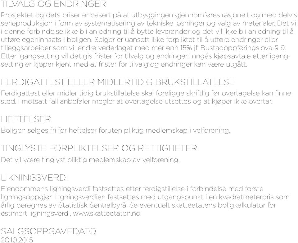 Selger er uansett ikke forpliktet til å utføre endringer eller tilleggsarbeider som vil endre vederlaget med mer enn 15% jf. Bustadoppføringslova 9.