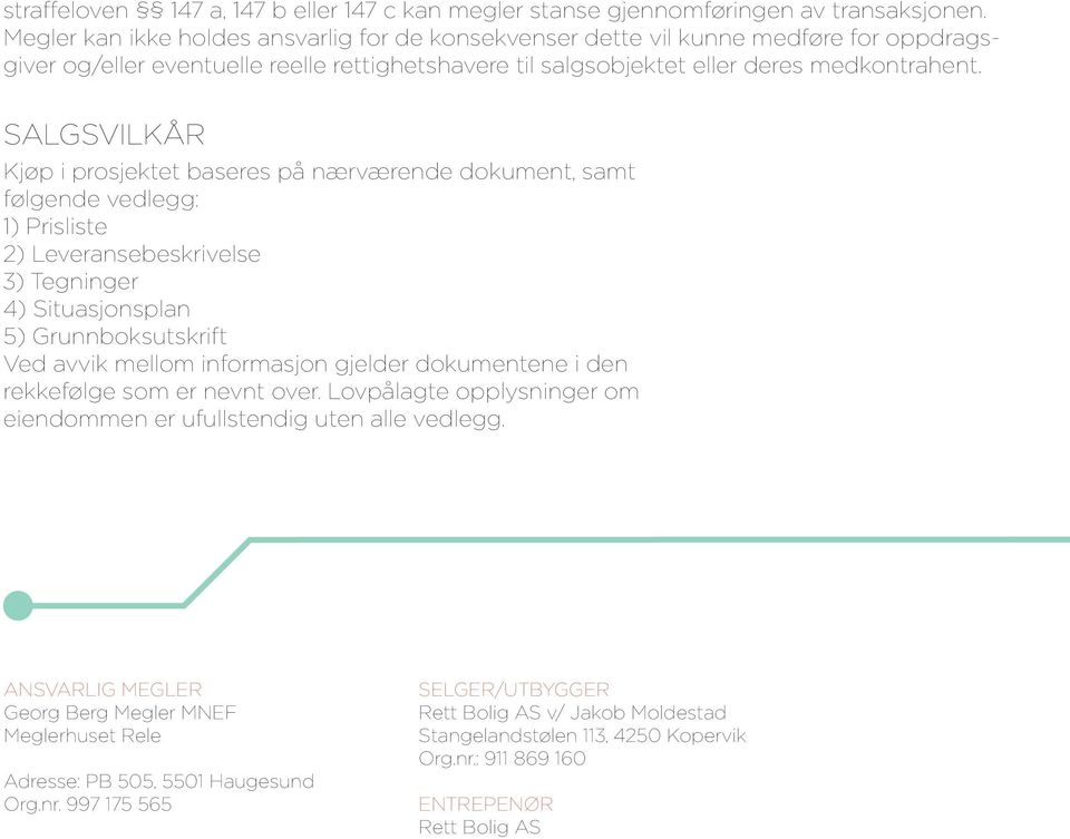 SALGSVILKÅR Kjøp i prosjektet baseres på nærværende dokument, samt følgende vedlegg: 1) Prisliste 2) Leveransebeskrivelse 3) Tegninger 4) Situasjonsplan 5) Grunnboksutskrift Ved avvik mellom