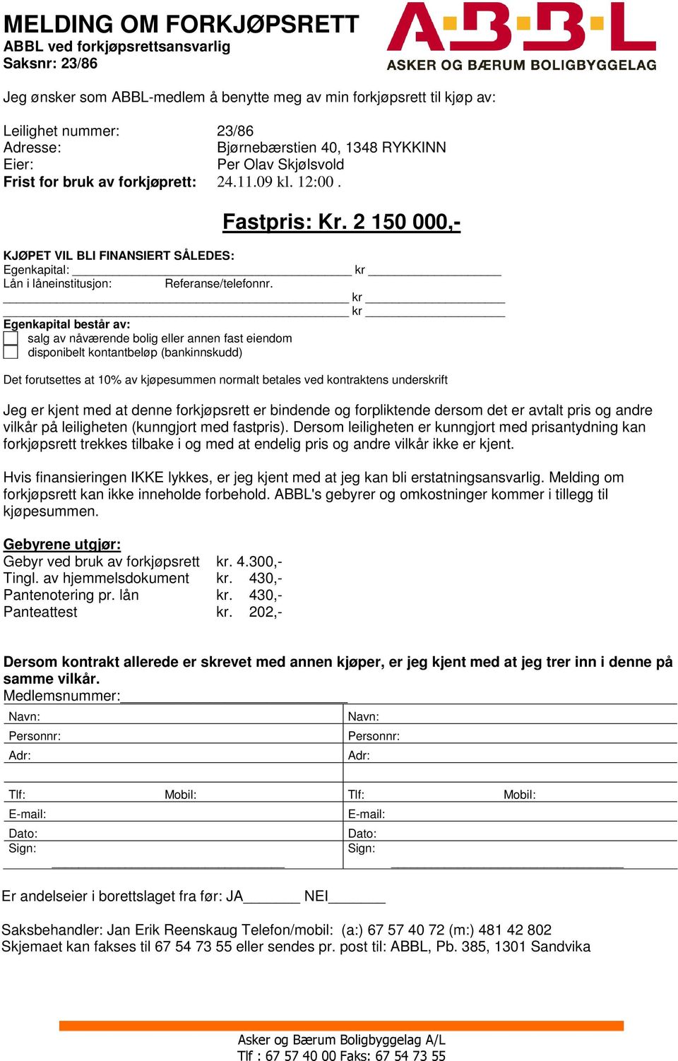 2 150 000,- KJØPET VIL BLI FINANSIERT SÅLEDES: Egenkapital: kr Lån i låneinstitusjon: Referanse/telefonnr.