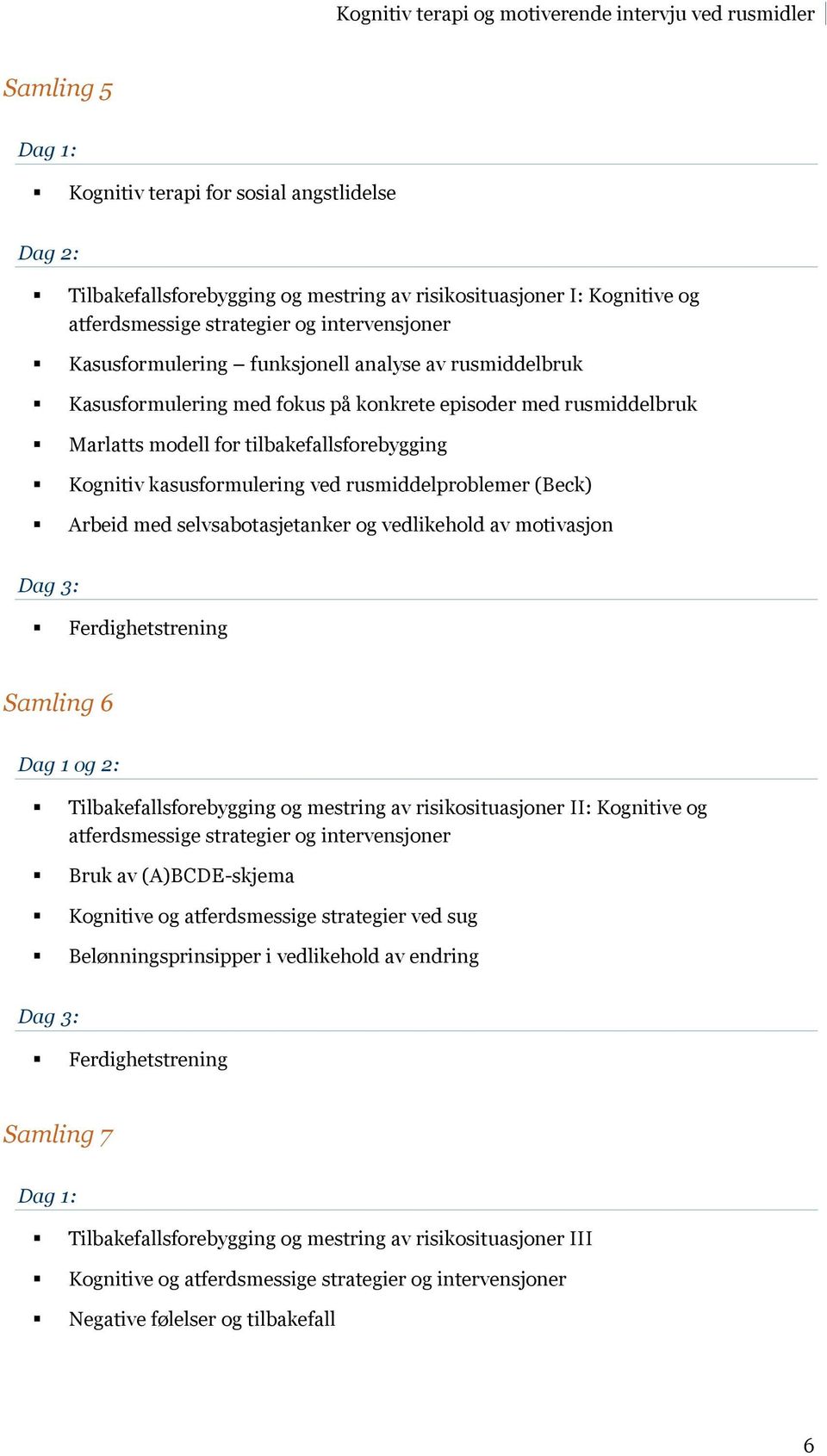 Kognitiv kasusformulering ved rusmiddelproblemer (Beck)! Arbeid med selvsabotasjetanker og vedlikehold av motivasjon Dag 3:! Ferdighetstrening Samling 6 Dag 1 og 2:!