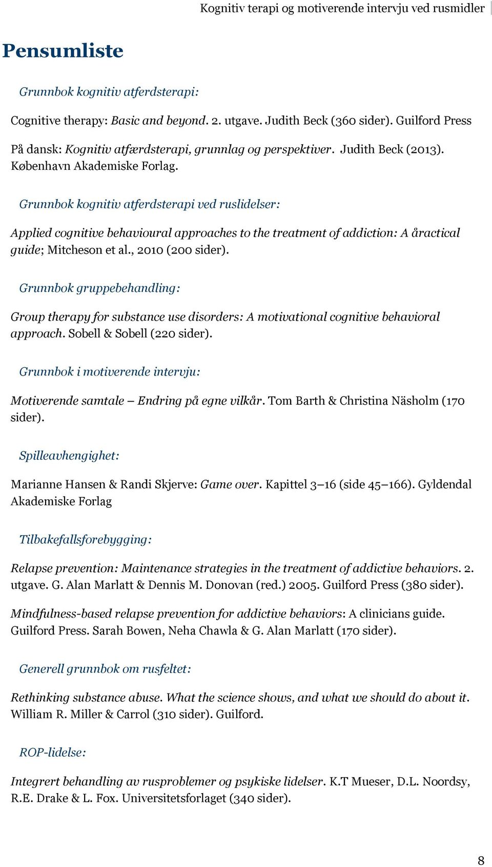 Grunnbok kognitiv atferdsterapi ved ruslidelser: Applied cognitive behavioural approaches to the treatment of addiction: A åractical guide; Mitcheson et al., 2010 (200 sider).